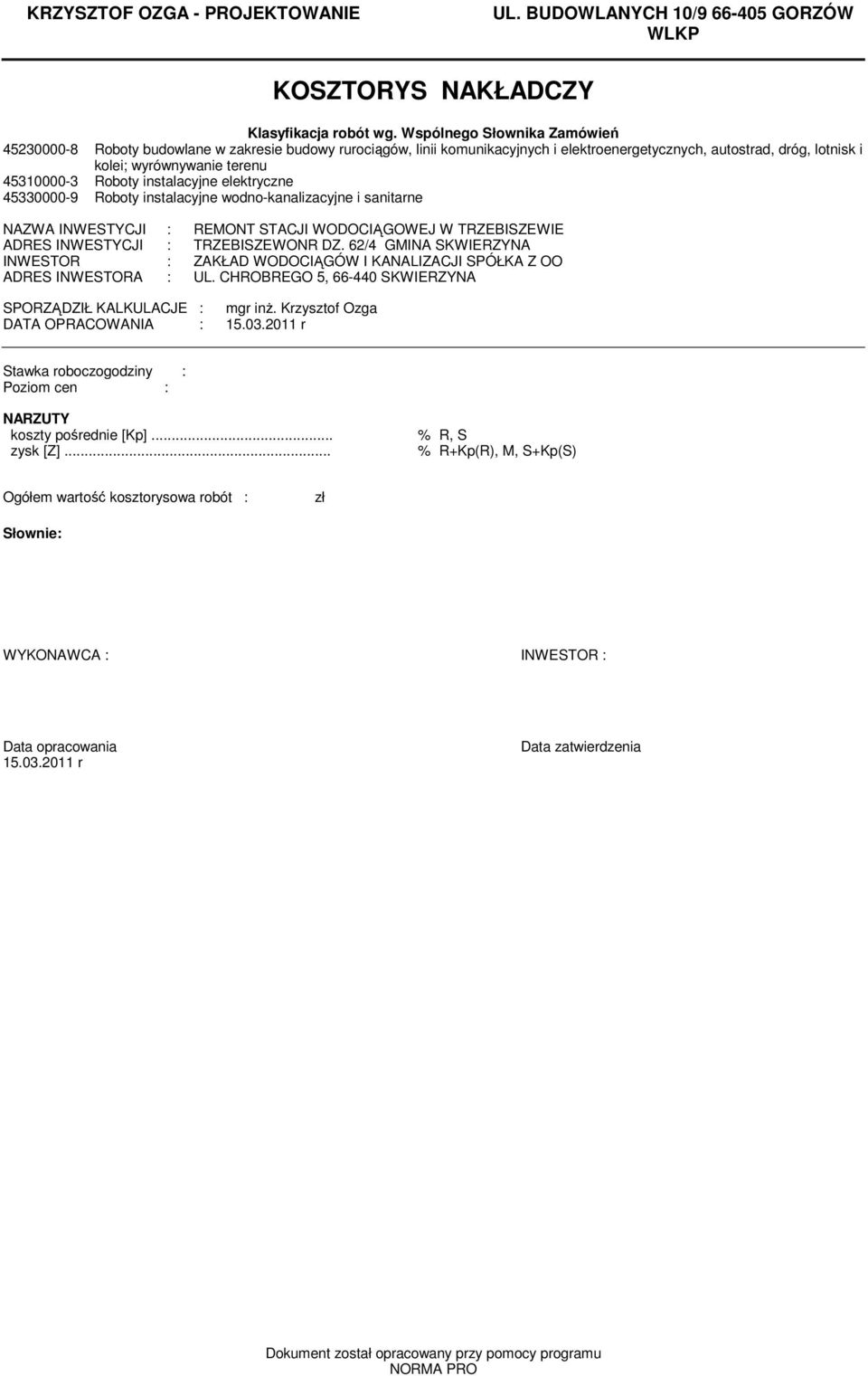 Roboty instalacyjne elektryczne 45330000-9 Roboty instalacyjne wodno-kanalizacyjne i sanitarne NAZWA INWESTYCJI : REMONT STACJI WODOCIĄGOWEJ W TRZEBISZEWIE ADRES INWESTYCJI : TRZEBISZEWONR DZ.