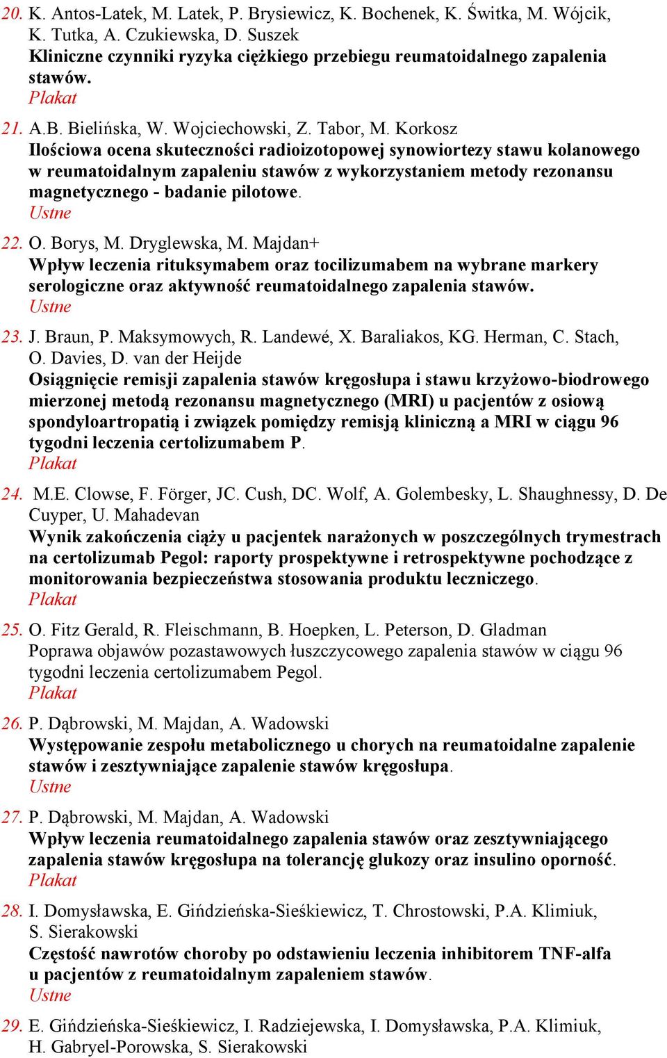 Korkosz Ilościowa ocena skuteczności radioizotopowej synowiortezy stawu kolanowego w reumatoidalnym zapaleniu stawów z wykorzystaniem metody rezonansu magnetycznego - badanie pilotowe. 22. O.