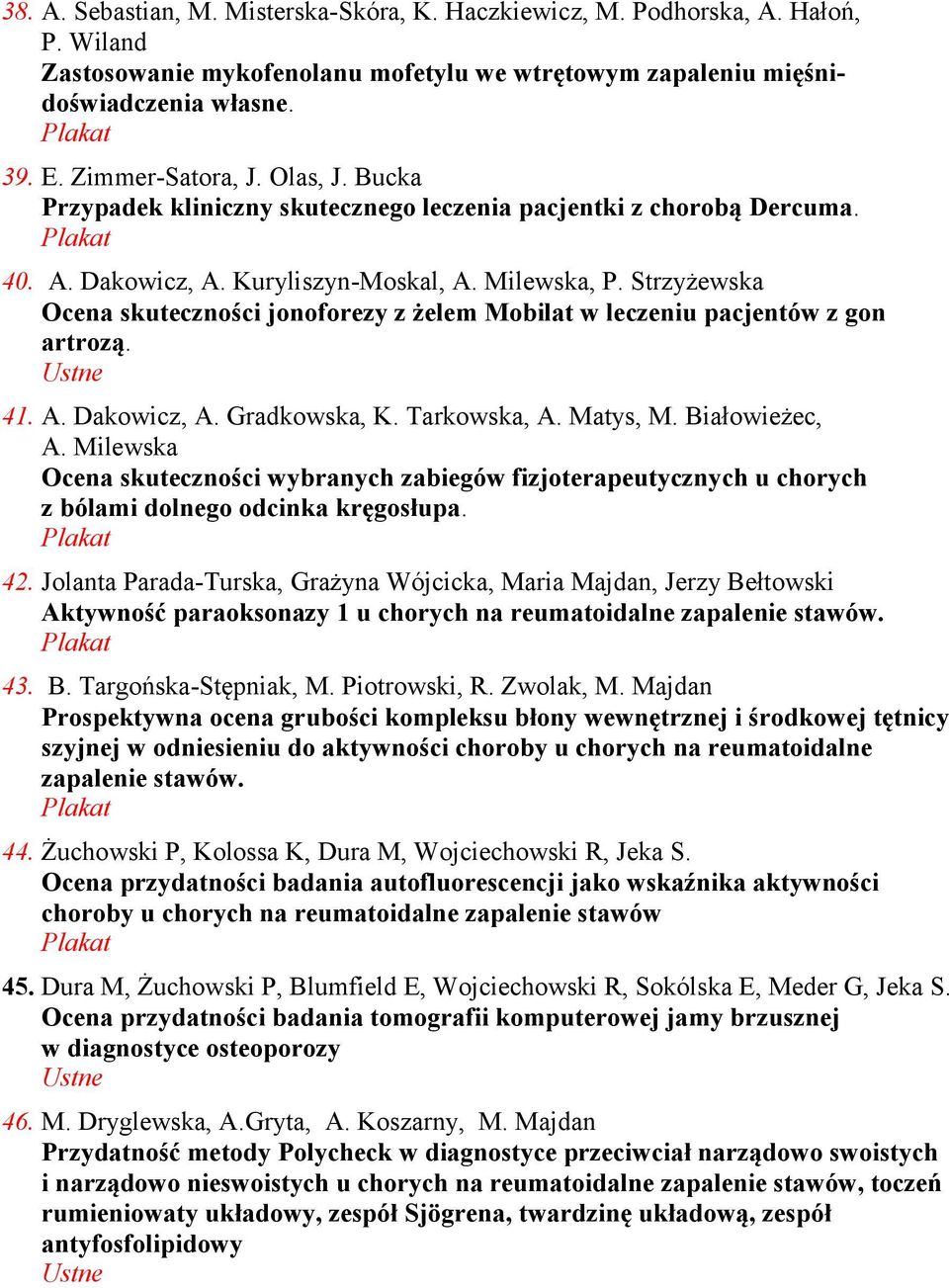 Strzyżewska Ocena skuteczności jonoforezy z żelem Mobilat w leczeniu pacjentów z gon artrozą. 41. A. Dakowicz, A. Gradkowska, K. Tarkowska, A. Matys, M. Białowieżec, A.