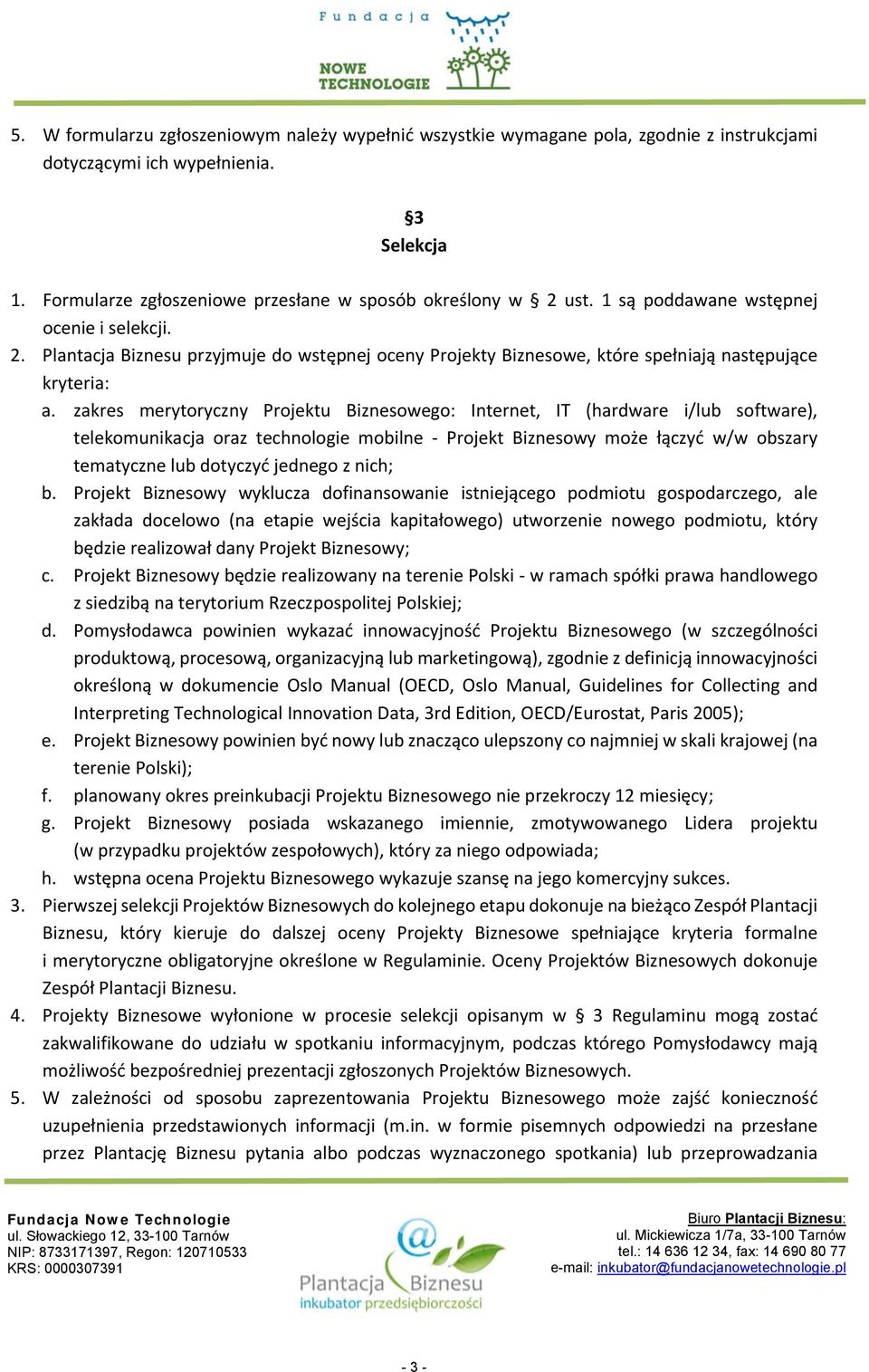 zakres merytoryczny Projektu Biznesowego: Internet, IT (hardware i/lub software), telekomunikacja oraz technologie mobilne - Projekt Biznesowy może łączyć w/w obszary tematyczne lub dotyczyć jednego