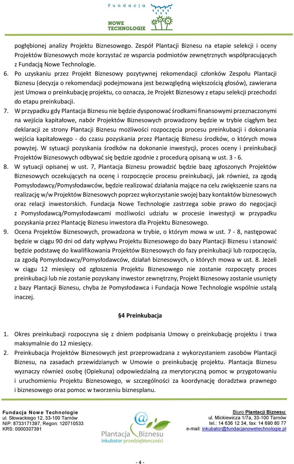 Po uzyskaniu przez Projekt Biznesowy pozytywnej rekomendacji członków Zespołu Plantacji Biznesu (decyzja o rekomendacji podejmowana jest bezwzględną większością głosów), zawierana jest Umowa o