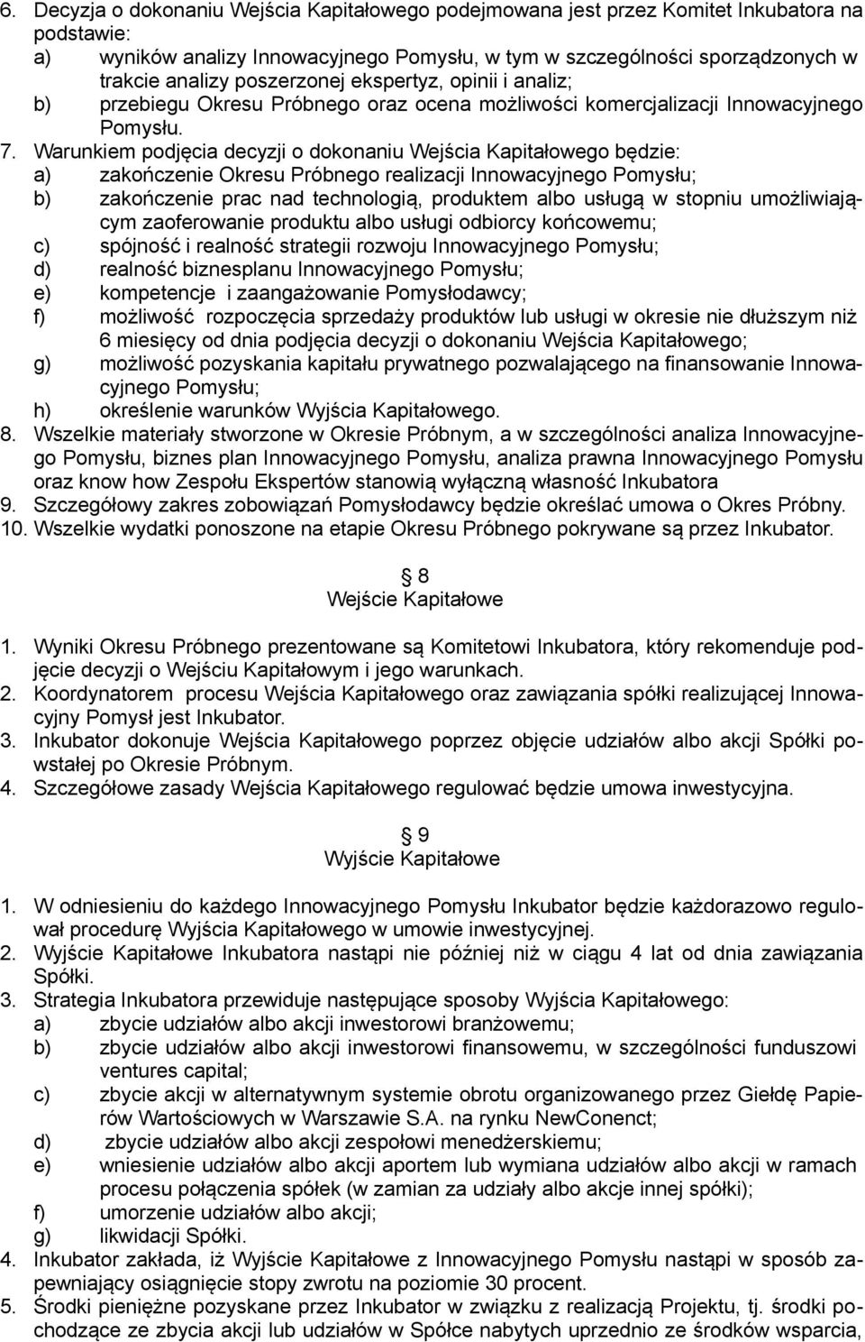 Warunkiem podjęcia decyzji o dokonaniu Wejścia Kapitałowego będzie: a) zakończenie Okresu Próbnego realizacji Innowacyjnego b) zakończenie prac nad technologią, produktem albo usługą w stopniu