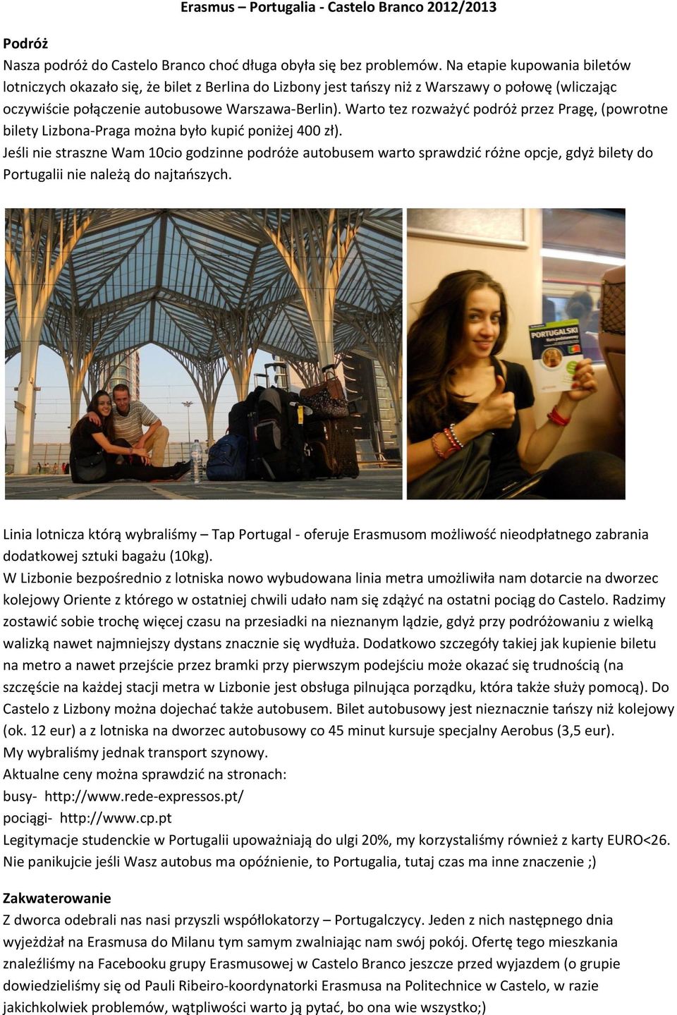 Warto tez rozważyć podróż przez Pragę, (powrotne bilety Lizbona-Praga można było kupić poniżej 400 zł).