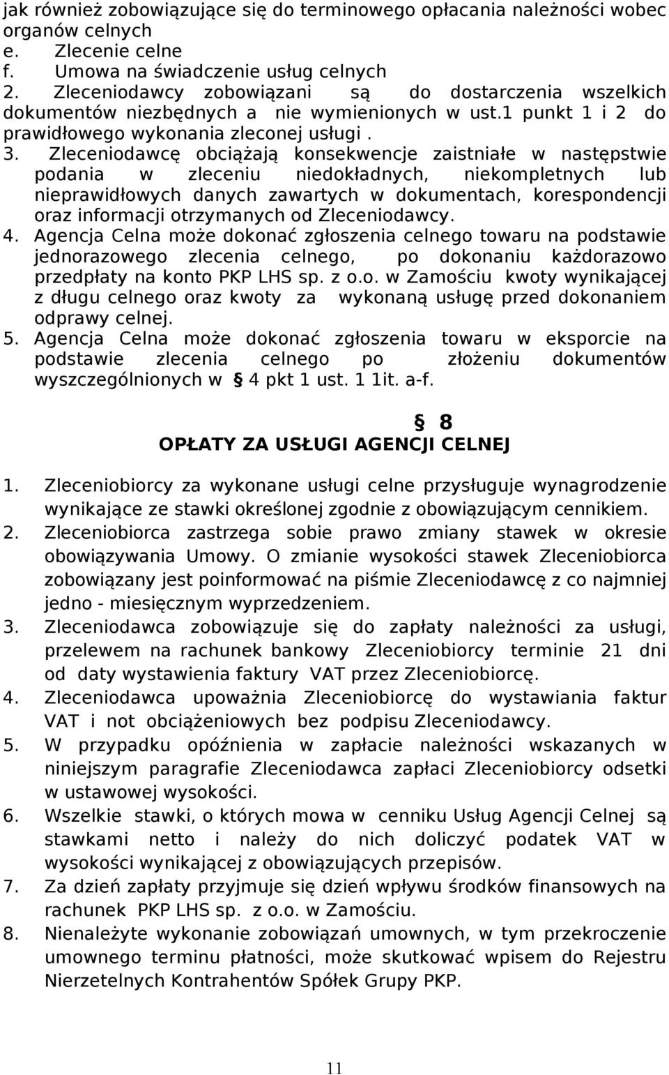 Zleceniodawcę obciążają konsekwencje zaistniałe w następstwie podania w zleceniu niedokładnych, niekompletnych lub nieprawidłowych danych zawartych w dokumentach, korespondencji oraz informacji