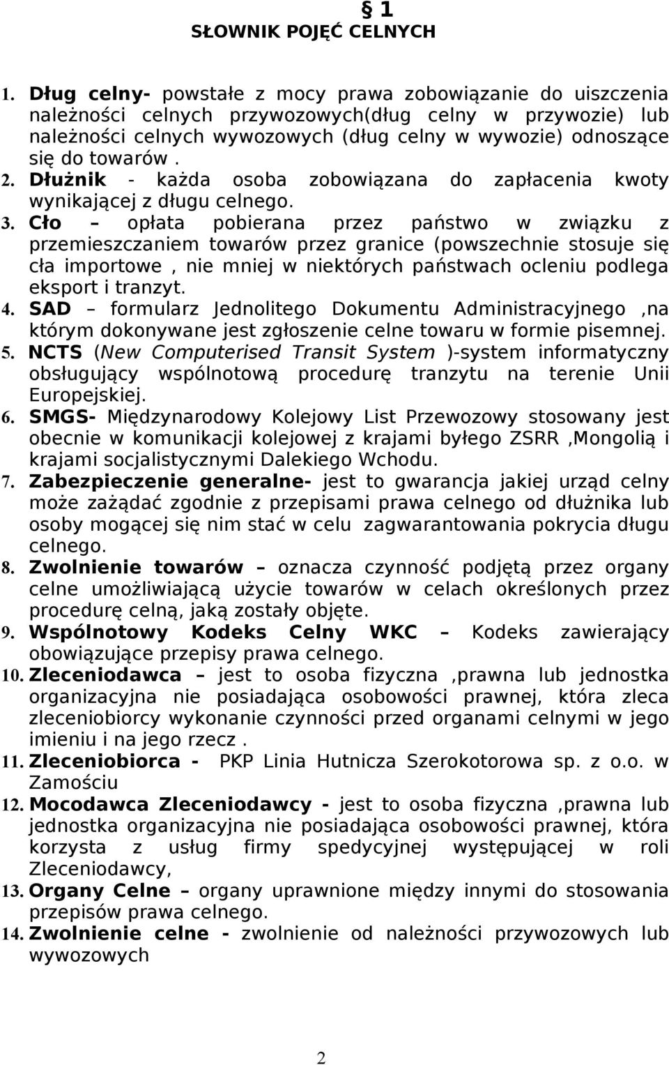 2. Dłużnik - każda osoba zobowiązana do zapłacenia kwoty wynikającej z długu celnego. 3.