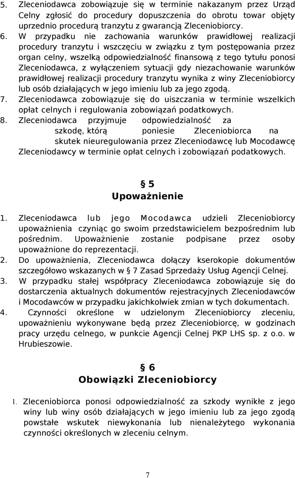 Zleceniodawca, z wyłączeniem sytuacji gdy niezachowanie warunków prawidłowej realizacji procedury tranzytu wynika z winy Zleceniobiorcy lub osób działających w jego imieniu lub za jego zgodą. 7.