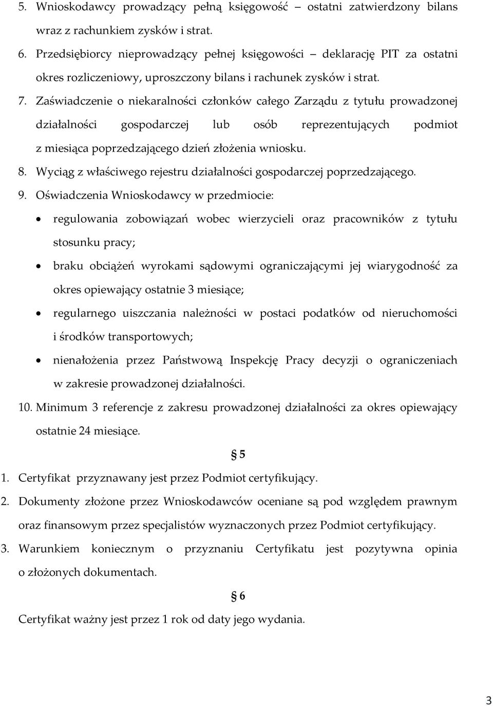 Zaświadczenie o niekaralności członków całego Zarządu z tytułu prowadzonej działalności gospodarczej lub osób reprezentujących podmiot z miesiąca poprzedzającego dzień złożenia wniosku. 8.