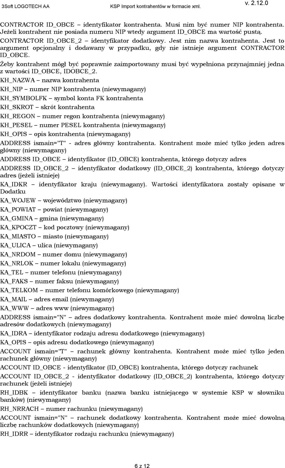 Żeby kontrahent mógł być poprawnie zaimportowany musi być wypełniona przynajmniej jedna z wartości ID_OBCE, IDOBCE_2.