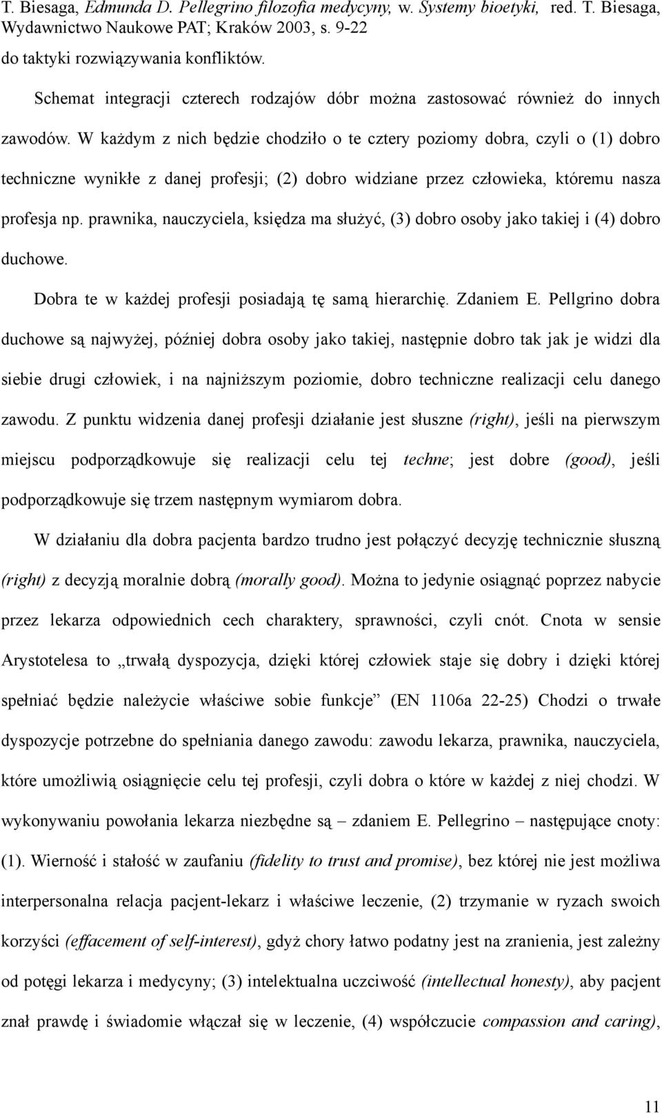 prawnika, nauczyciela, księdza ma służyć, (3) dobro osoby jako takiej i (4) dobro duchowe. Dobra te w każdej profesji posiadają tę samą hierarchię. Zdaniem E.
