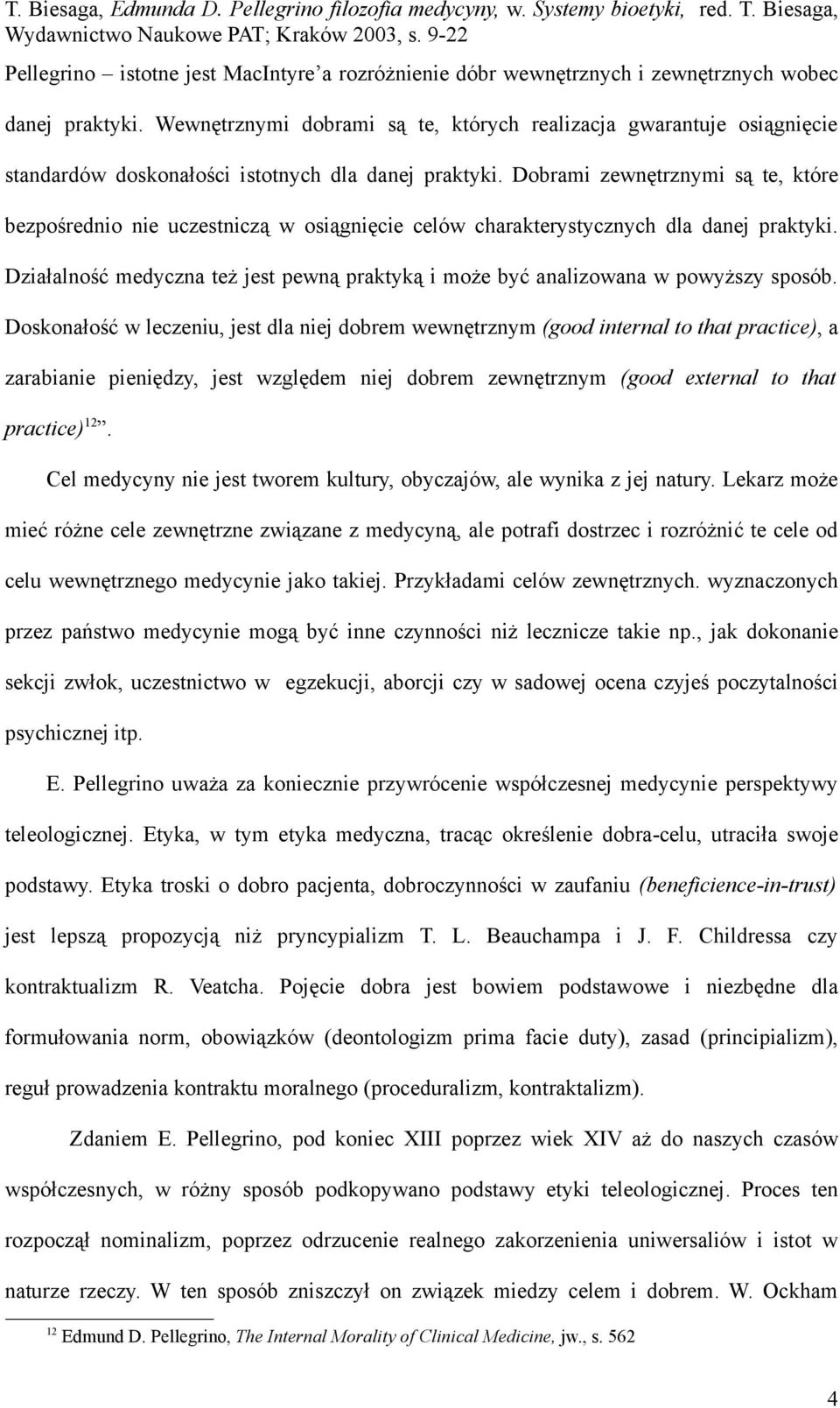 Dobrami zewnętrznymi są te, które bezpośrednio nie uczestniczą w osiągnięcie celów charakterystycznych dla danej praktyki.