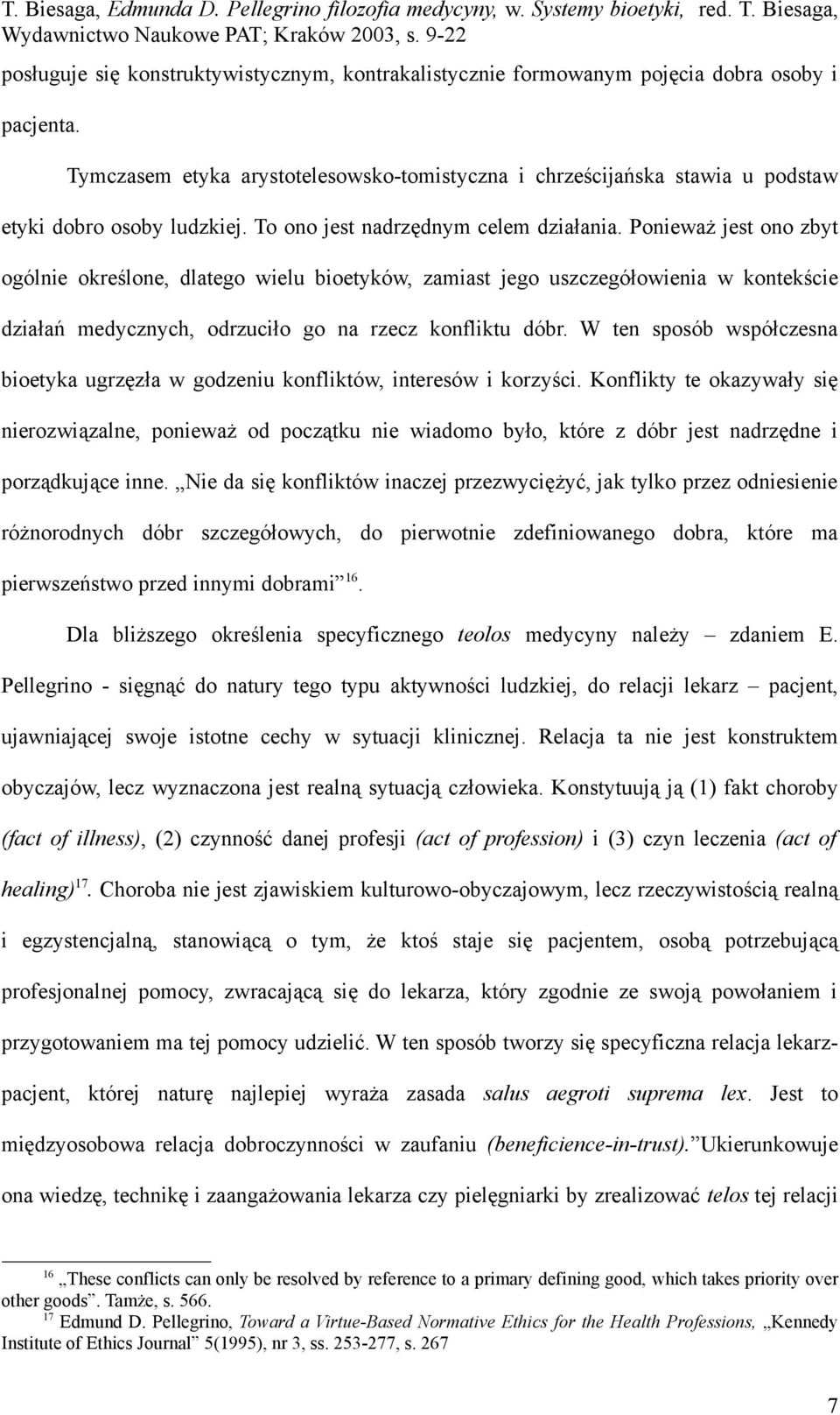 Ponieważ jest ono zbyt ogólnie określone, dlatego wielu bioetyków, zamiast jego uszczegółowienia w kontekście działań medycznych, odrzuciło go na rzecz konfliktu dóbr.
