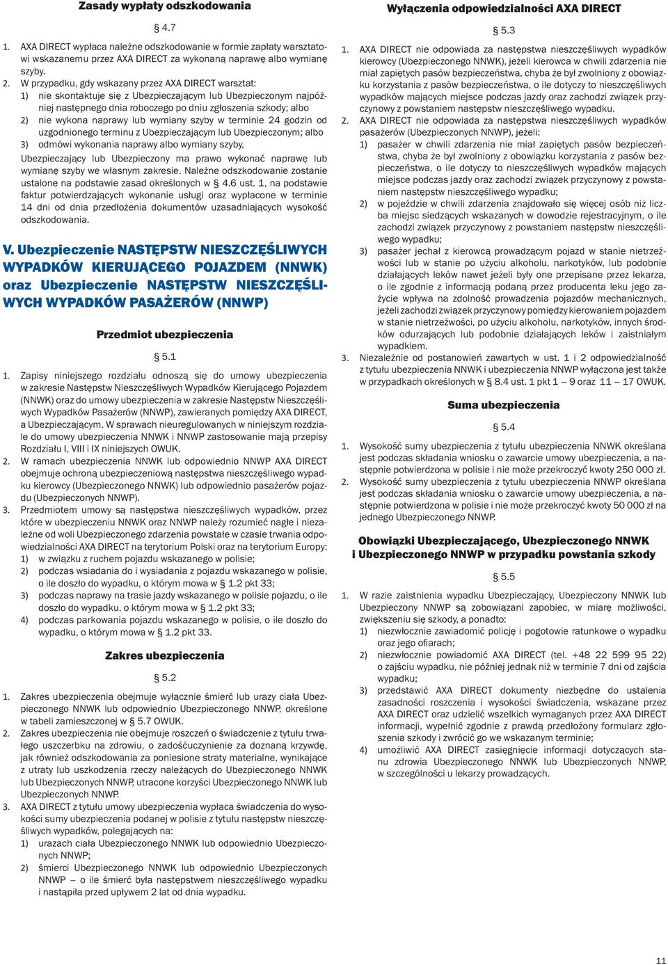 lub wymiany szyby w terminie 24 godzin od uzgodnionego terminu z Ubezpieczającym lub Ubezpieczonym; albo 3) odmówi wykonania naprawy albo wymiany szyby, Ubezpieczający lub Ubezpieczony ma prawo