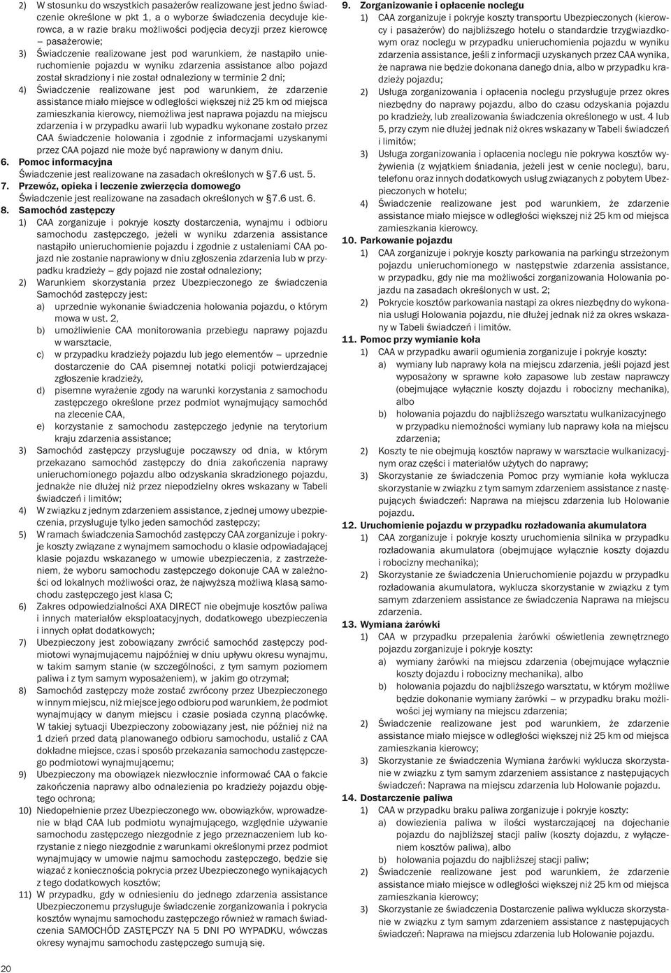 4) Świadczenie realizowane jest pod warunkiem, że zdarzenie assistance miało miejsce w odległości większej niż 25 km od miejsca zamieszkania kierowcy, niemożliwa jest naprawa pojazdu na miejscu
