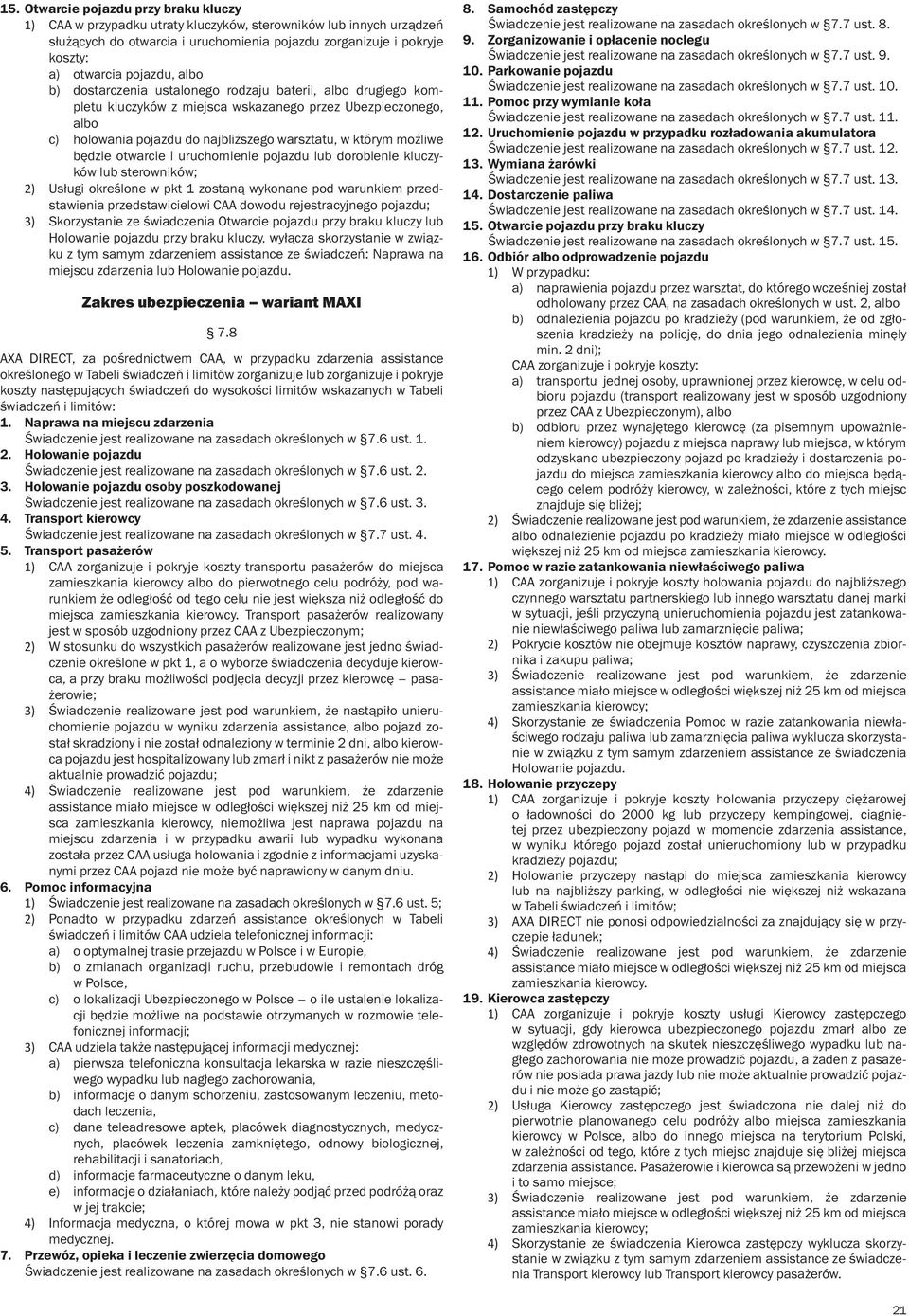 będzie otwarcie i uruchomienie pojazdu lub dorobienie kluczyków lub sterowników; 2) Usługi określone w pkt 1 zostaną wykonane pod warunkiem przedstawienia przedstawicielowi C dowodu rejestracyjnego