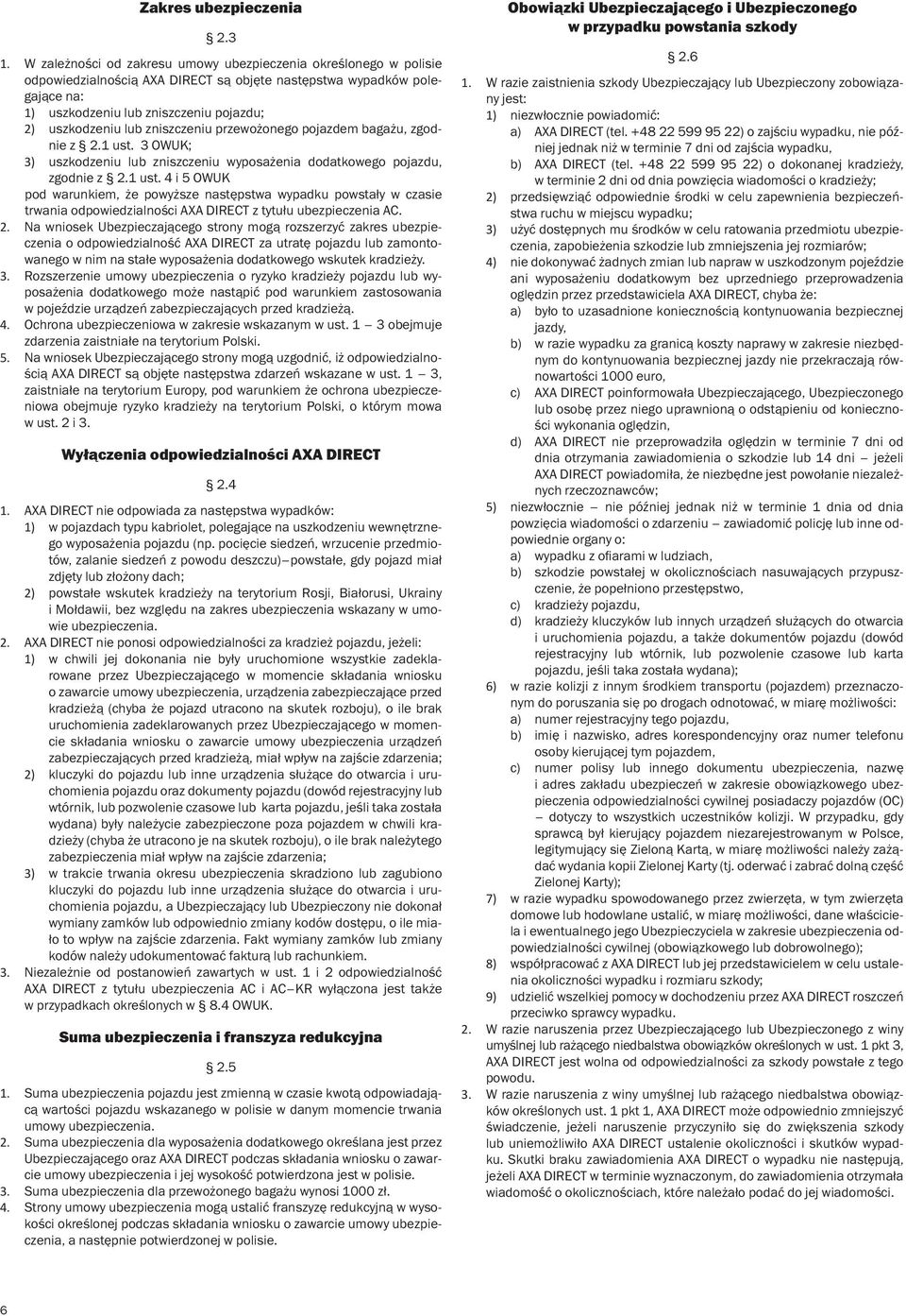 zniszczeniu przewożonego pojazdem bagażu, zgodnie z 2.1 ust. 3 OUK; 3) uszkodzeniu lub zniszczeniu wyposażenia dodatkowego pojazdu, zgodnie z 2.1 ust. 4 i 5 OUK pod warunkiem, że powyższe następstwa wypadku powstały w czasie trwania odpowiedzialności X DIRECT z tytułu ubezpieczenia C.