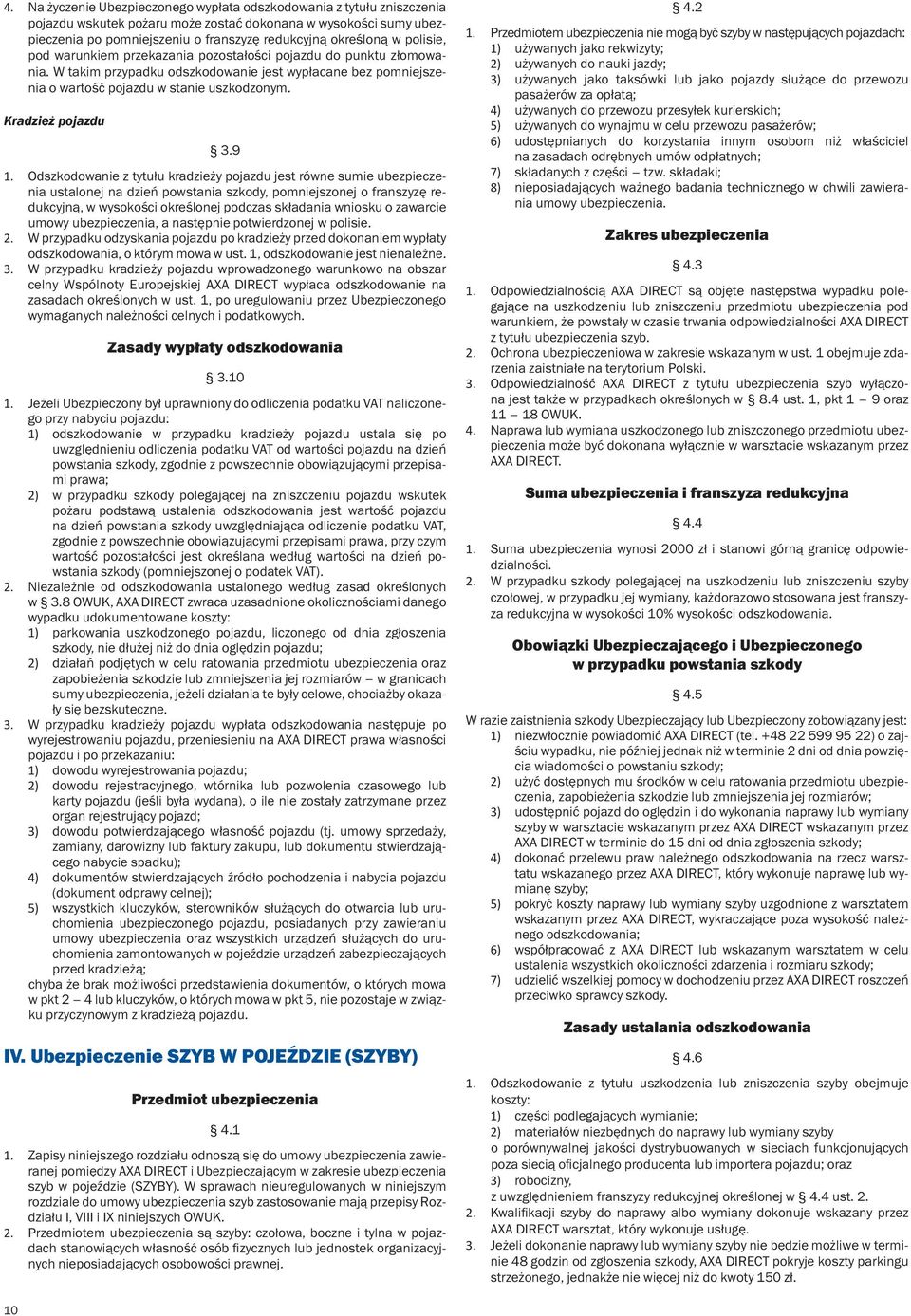 9 1. Odszkodowanie z tytułu kradzieży pojazdu jest równe sumie ubezpieczenia ustalonej na dzień powstania szkody, pomniejszonej o franszyzę redukcyjną, w wysokości określonej podczas składania