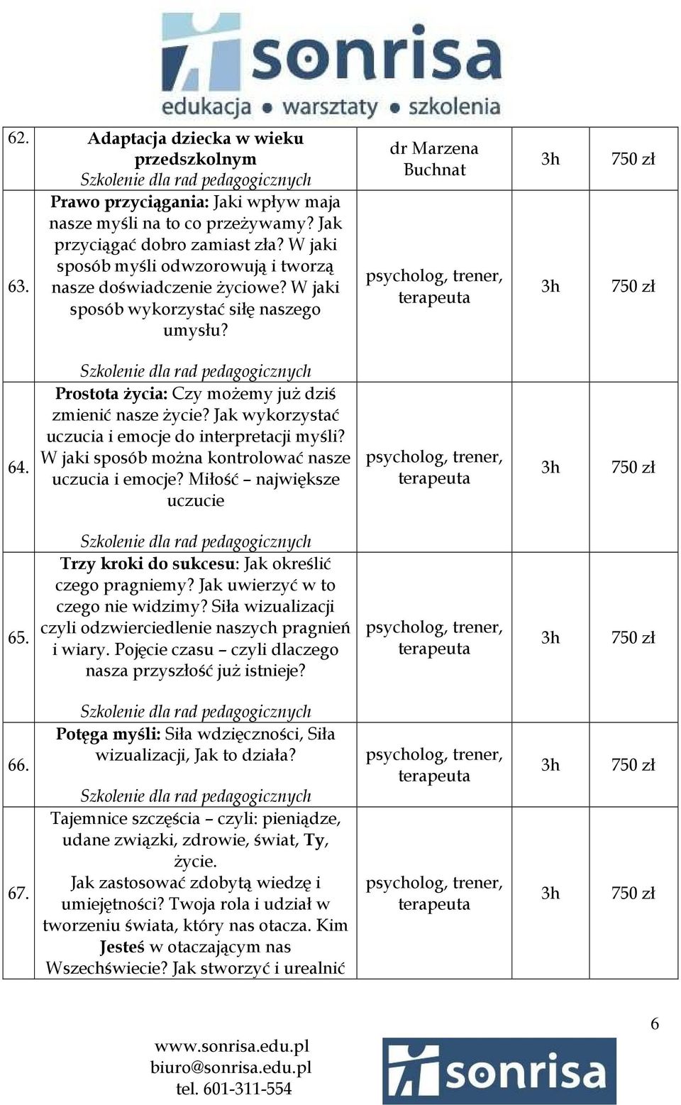 W jaki sposób moŝna kontrolować nasze uczucia i emocje? Miłość największe uczucie 65. Trzy kroki do sukcesu: Jak określić czego pragniemy? Jak uwierzyć w to czego nie widzimy?