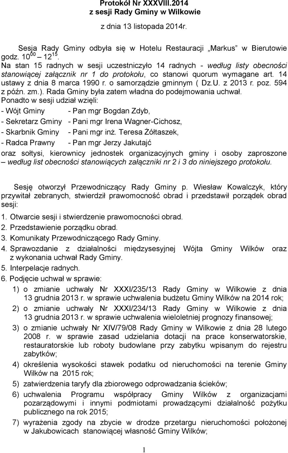o samorządzie gminnym ( Dz.U. z 2013 r. poz. 594 z późn. zm.). Rada Gminy była zatem władna do podejmowania uchwał.