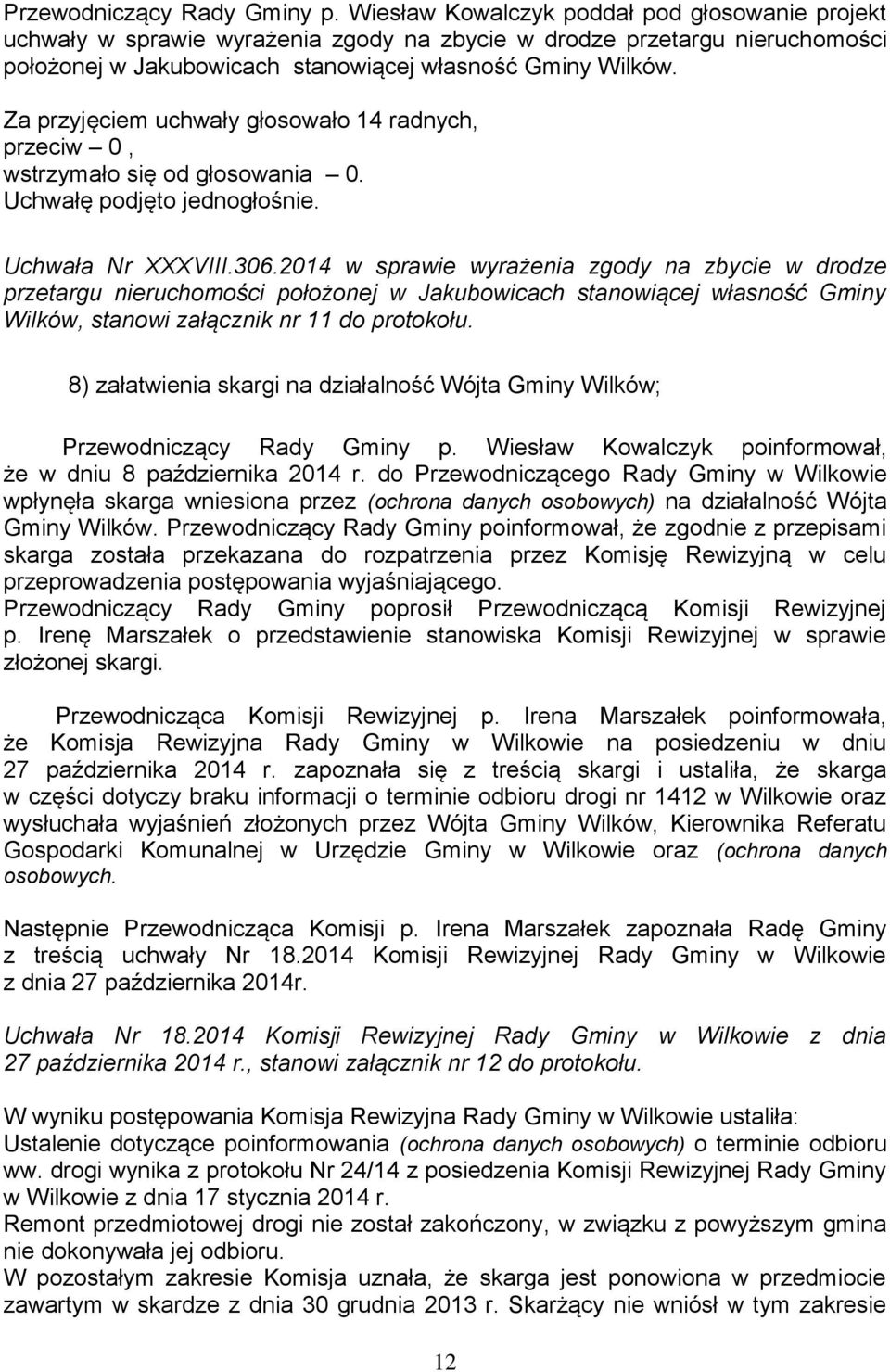 Za przyjęciem uchwały głosowało 14 radnych, przeciw 0, wstrzymało się od głosowania 0. Uchwałę podjęto jednogłośnie. Uchwała Nr XXXVIII.306.