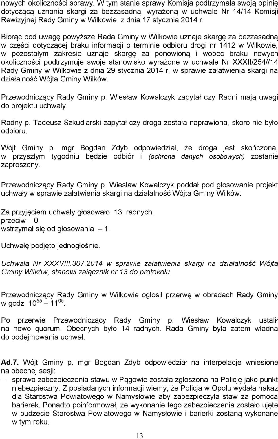 Biorąc pod uwagę powyższe Rada Gminy w Wilkowie uznaje skargę za bezzasadną w części dotyczącej braku informacji o terminie odbioru drogi nr 1412 w Wilkowie, w pozostałym zakresie uznaje skargę za