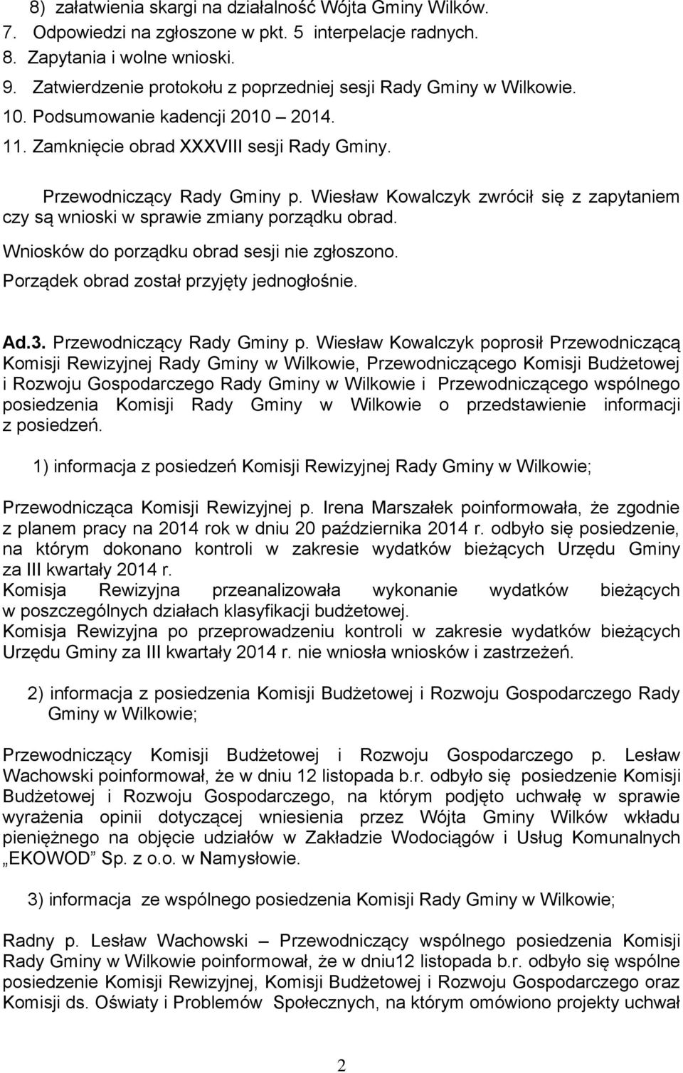 Wiesław Kowalczyk zwrócił się z zapytaniem czy są wnioski w sprawie zmiany porządku obrad. Wniosków do porządku obrad sesji nie zgłoszono. Porządek obrad został przyjęty jednogłośnie. Ad.3.