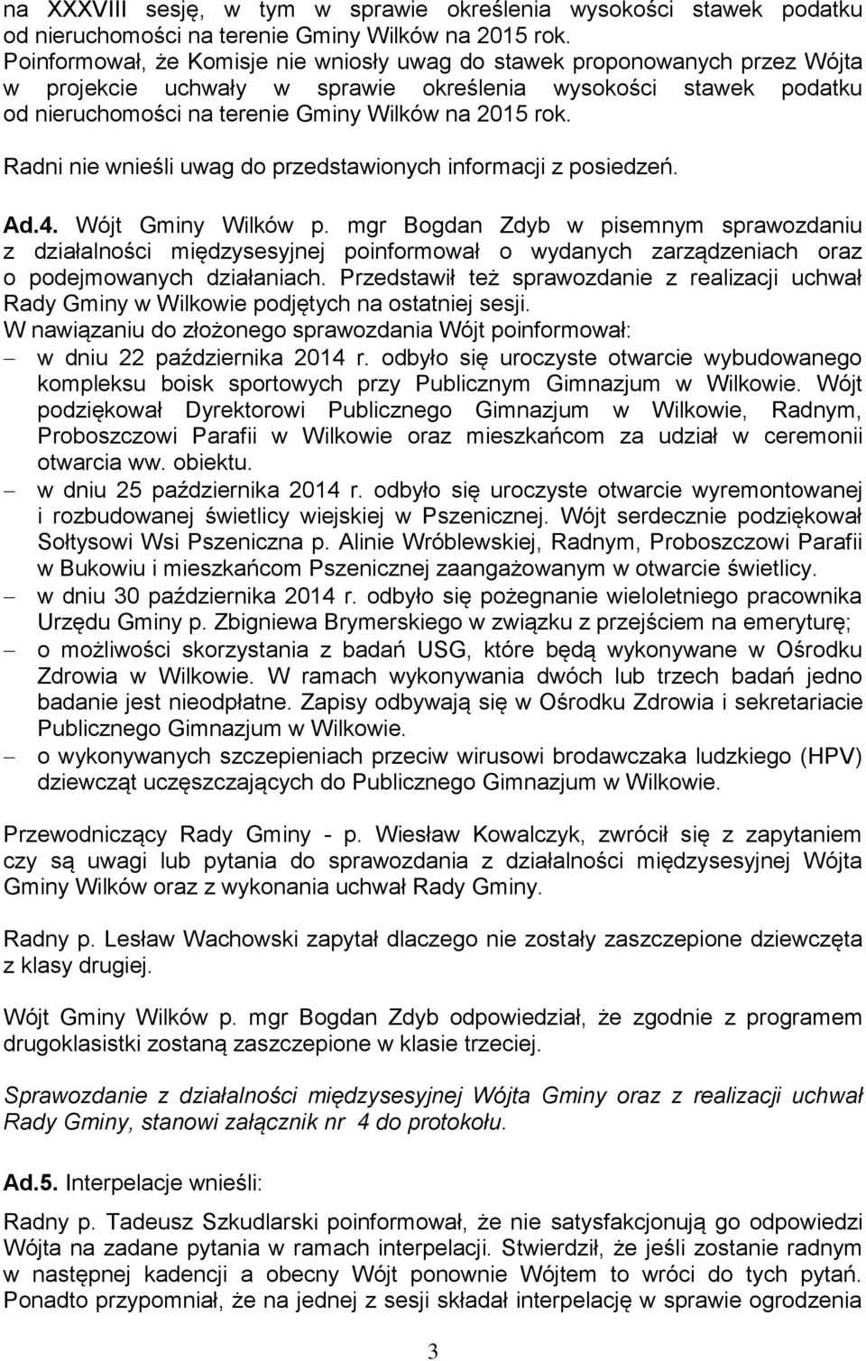 Radni nie wnieśli uwag do przedstawionych informacji z posiedzeń. Ad.4. Wójt Gminy Wilków p.
