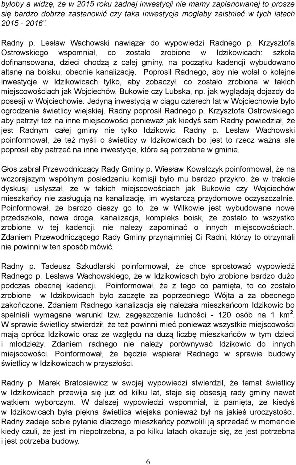 Krzysztofa Ostrowskiego wspomniał, co zostało zrobione w Idzikowicach: szkoła dofinansowana, dzieci chodzą z całej gminy, na początku kadencji wybudowano altanę na boisku, obecnie kanalizację.