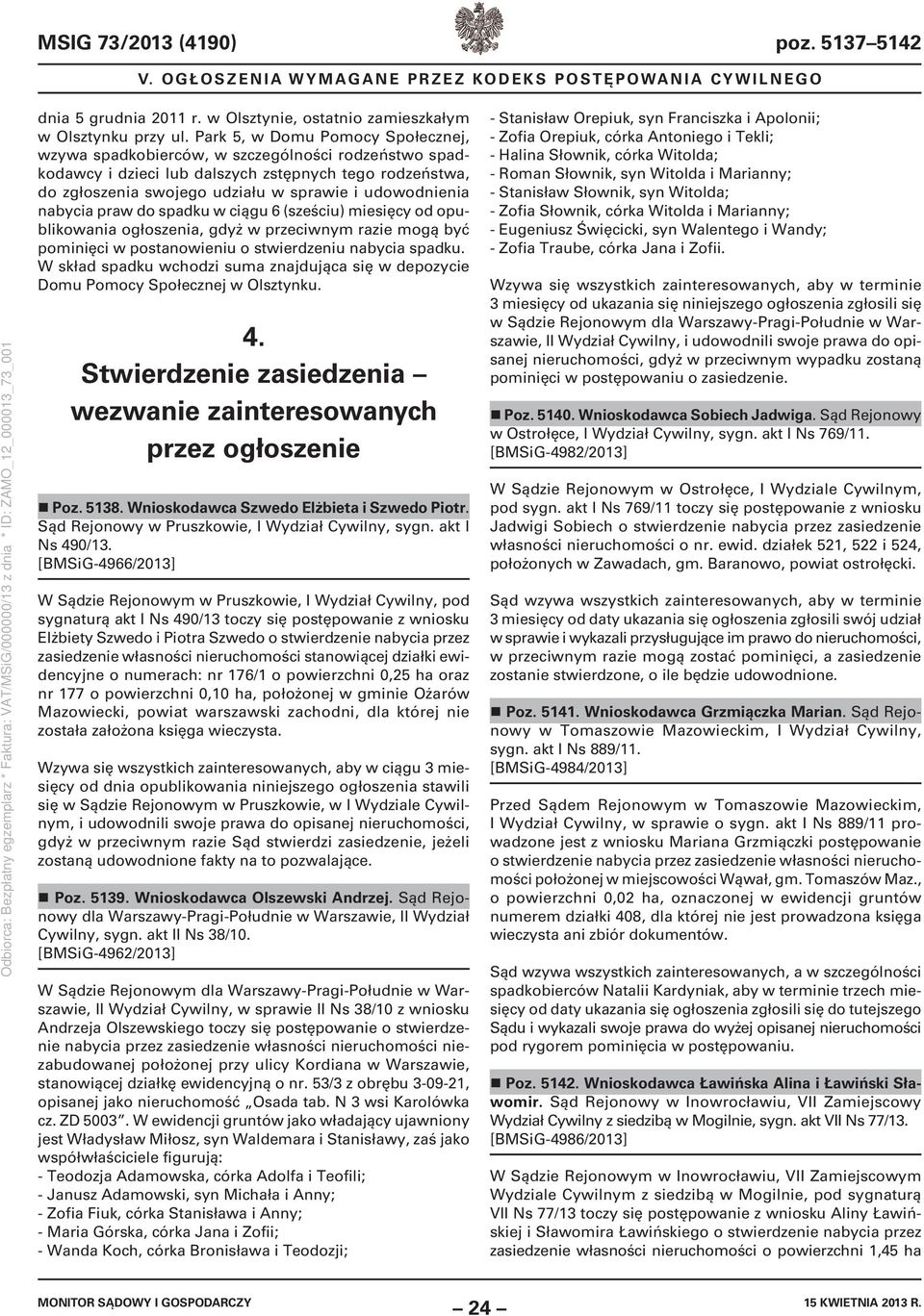 nabycia praw do spadku w ciągu 6 (sześciu) miesięcy od opublikowania ogłoszenia, gdyż w przeciwnym razie mogą być pominięci w postanowieniu o stwierdzeniu W skład spadku wchodzi suma znajdująca się w