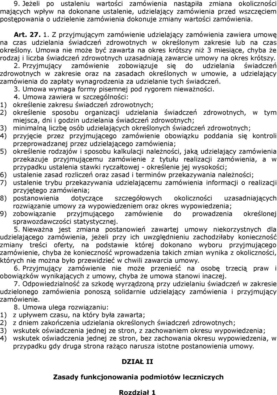 Umowa nie może być zawarta na okres krótszy niż 3 miesiące, chyba że rodzaj i liczba świadczeń zdrowotnych uzasadniają zawarcie umowy na okres krótszy. 2.