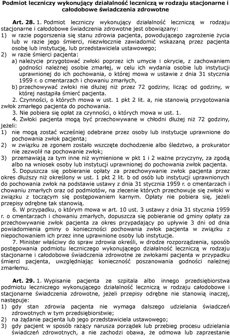 życia lub w razie jego śmierci, niezwłocznie zawiadomić wskazaną przez pacjenta osobę lub instytucję, lub przedstawiciela ustawowego; 2) w razie śmierci pacjenta: a) należycie przygotować zwłoki