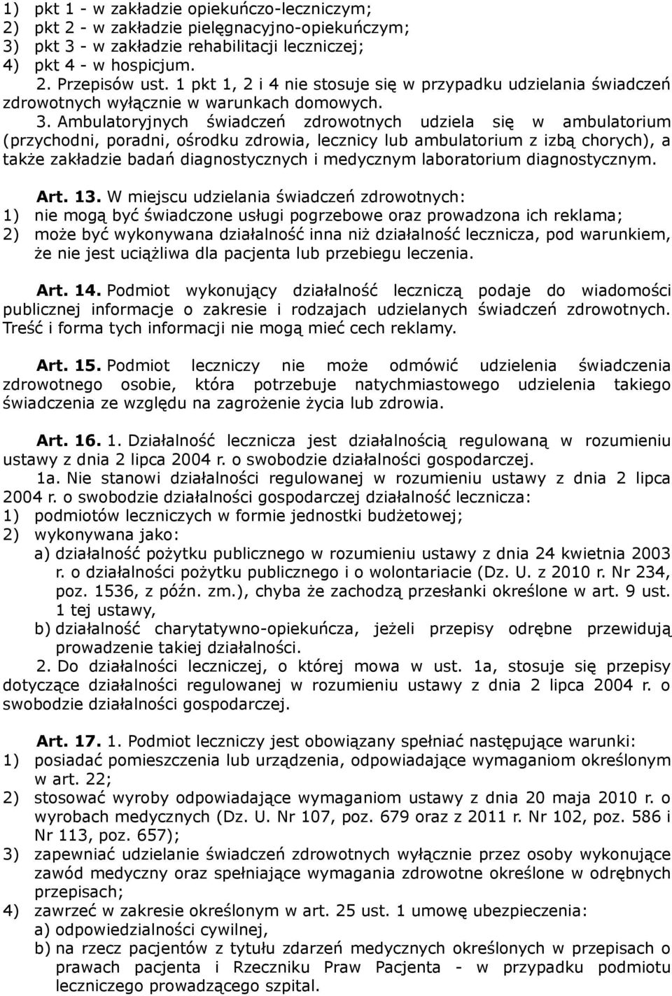 Ambulatoryjnych świadczeń zdrowotnych udziela się w ambulatorium (przychodni, poradni, ośrodku zdrowia, lecznicy lub ambulatorium z izbą chorych), a także zakładzie badań diagnostycznych i medycznym