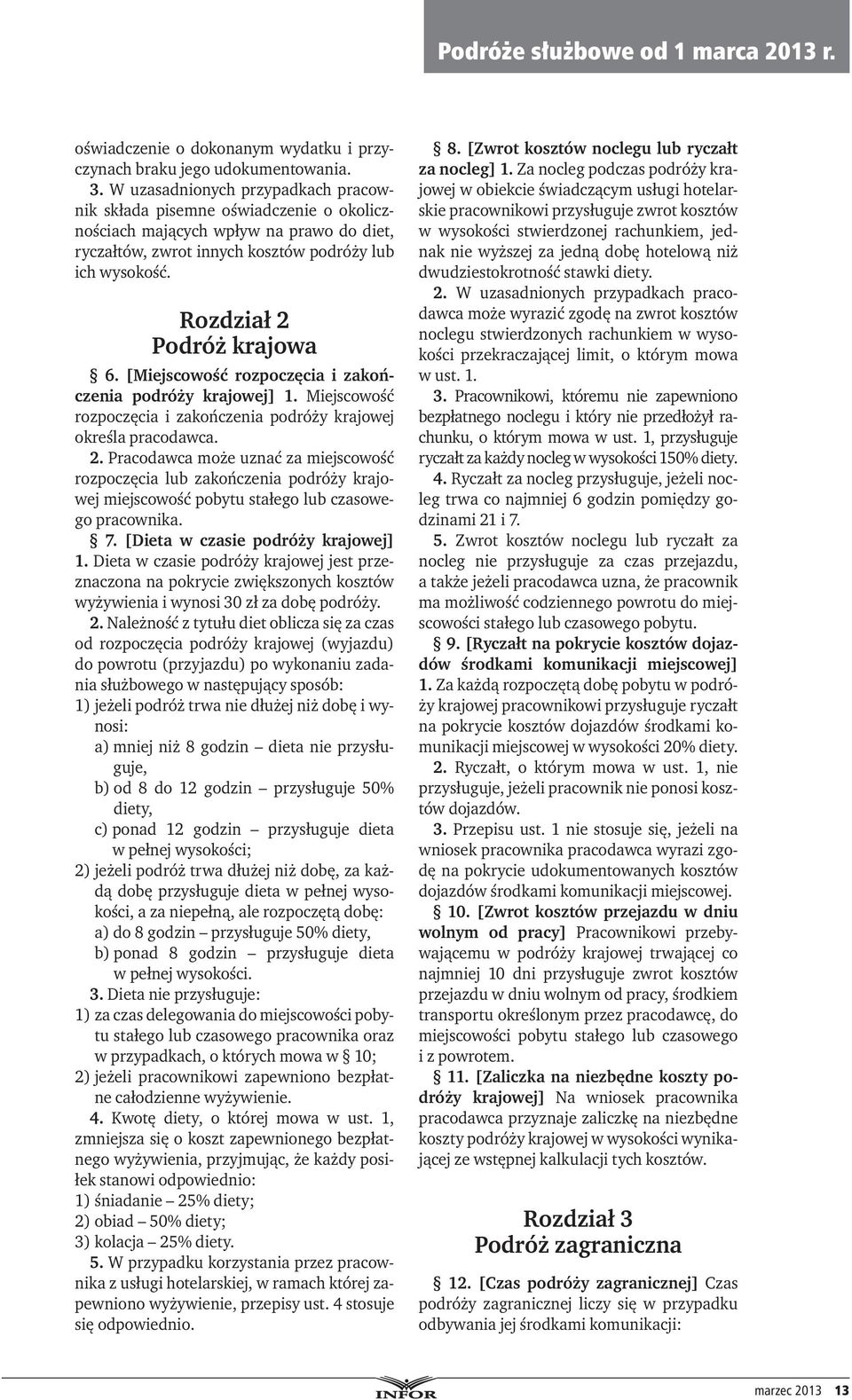 Rozdział 2 Podróż krajowa 6. [Miejscowość rozpoczęcia i zakończenia podróży krajowej] 1. Miejscowość rozpoczęcia i zakończenia podróży krajowej określa pracodawca. 2. Pracodawca może uznać za miejscowość rozpoczęcia lub zakończenia podróży krajowej miejscowość pobytu stałego lub czasowego pracownika.