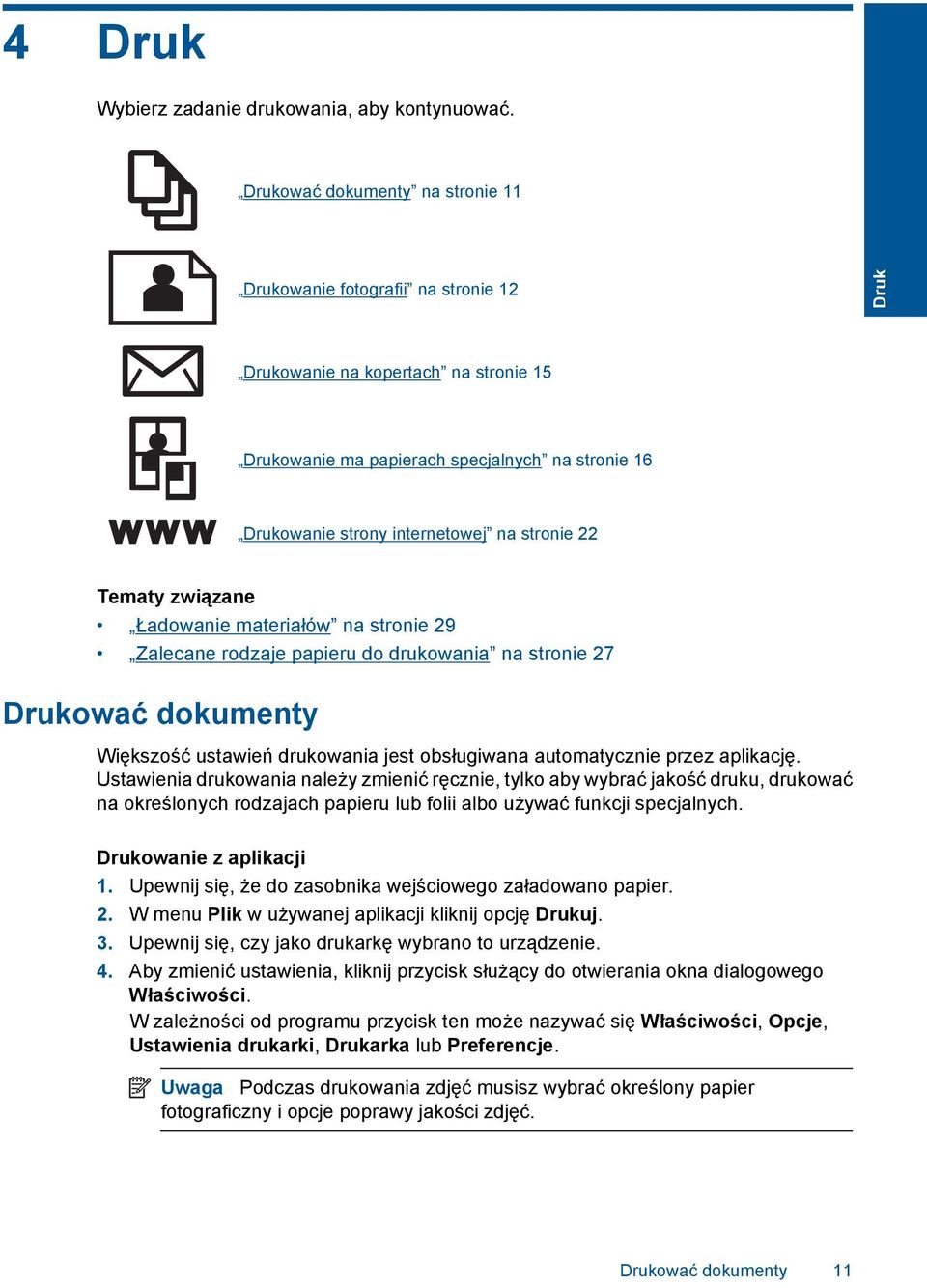 stronie 22 Tematy związane Ładowanie materiałów na stronie 29 Zalecane rodzaje papieru do drukowania na stronie 27 Drukować dokumenty Większość ustawień drukowania jest obsługiwana automatycznie
