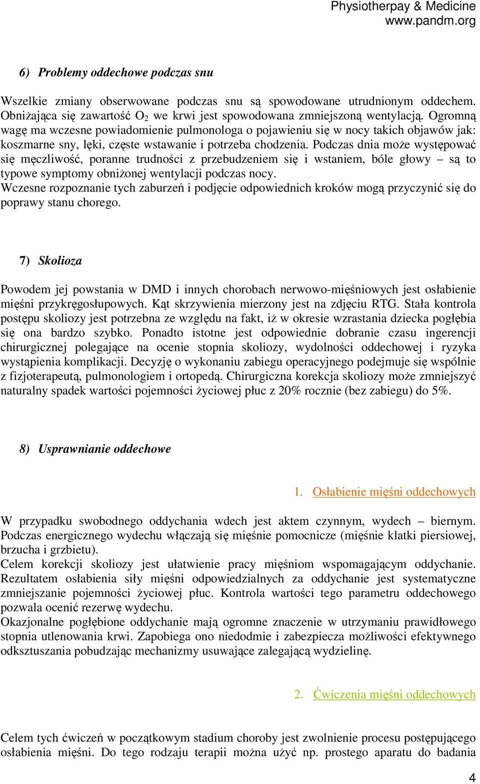 Podczas dnia może występować się męczliwość, poranne trudności z przebudzeniem się i wstaniem, bóle głowy są to typowe symptomy obniżonej wentylacji podczas nocy.