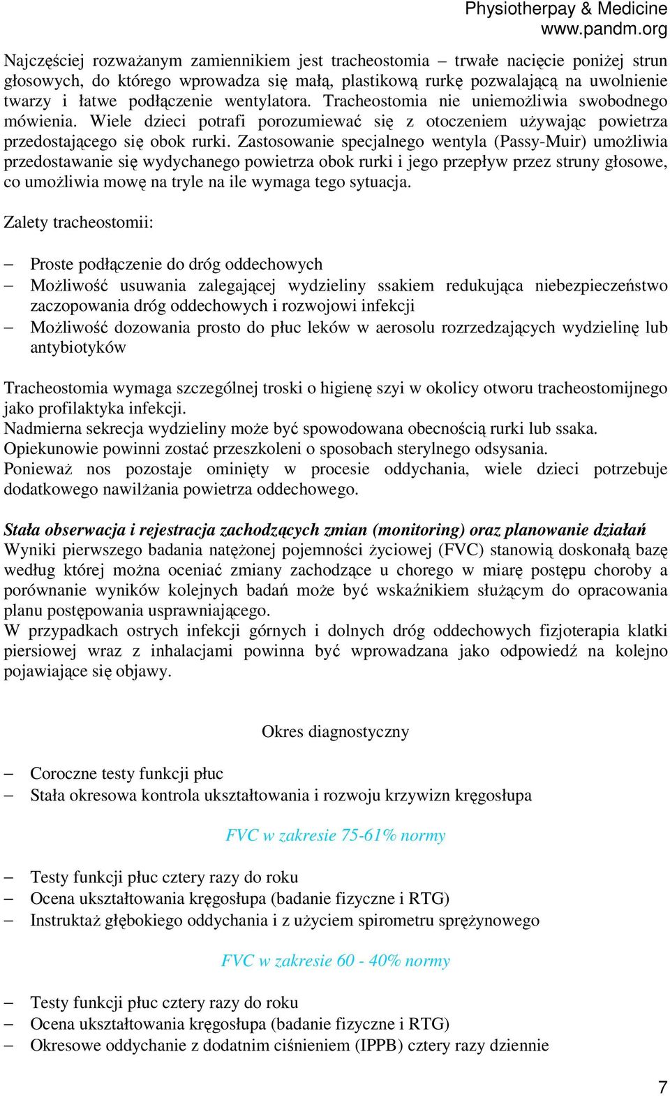 Zastosowanie specjalnego wentyla (Passy-Muir) umożliwia przedostawanie się wydychanego powietrza obok rurki i jego przepływ przez struny głosowe, co umożliwia mowę na tryle na ile wymaga tego