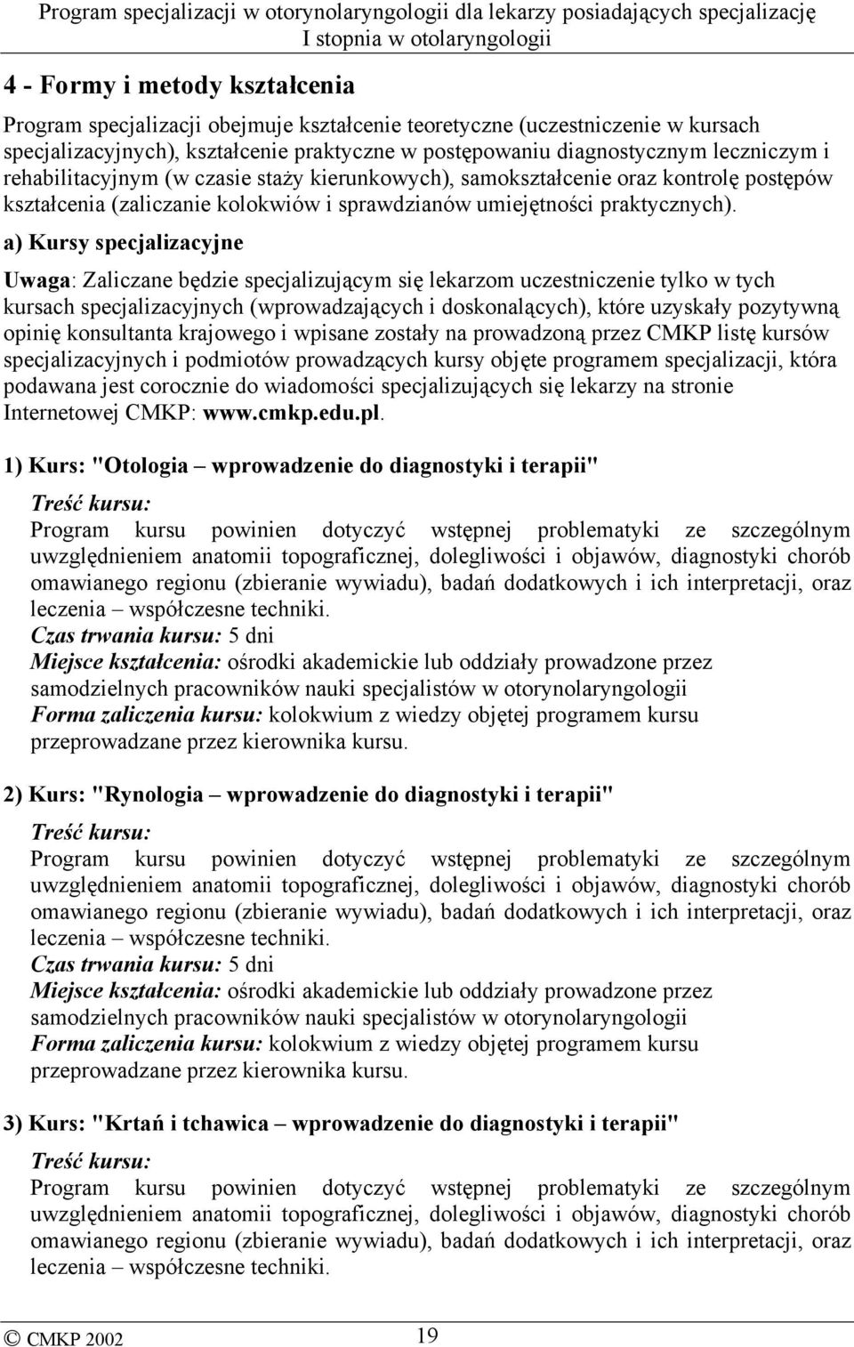 a) Kursy specjalizacyjne Uwaga: Zaliczane będzie specjalizującym się lekarzom uczestniczenie tylko w tych kursach specjalizacyjnych (wprowadzających i doskonalących), które uzyskały pozytywną opinię