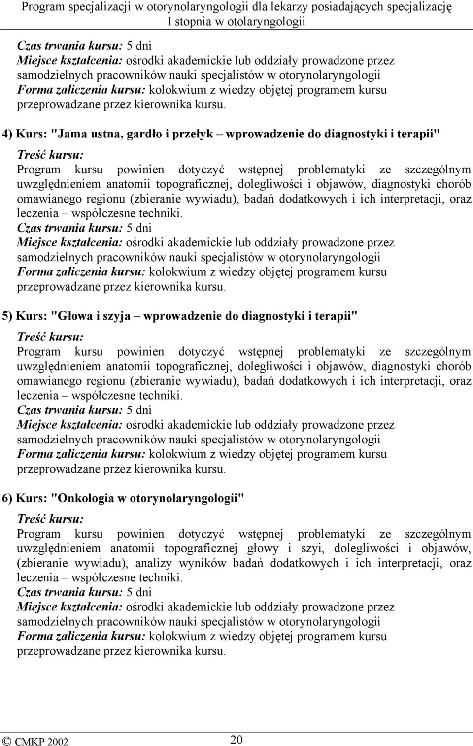 4) Kurs: "Jama ustna, gardło i przełyk wprowadzenie do diagnostyki i terapii" Treść kursu: Program kursu powinien dotyczyć wstępnej problematyki ze szczególnym uwzględnieniem anatomii topograficznej,