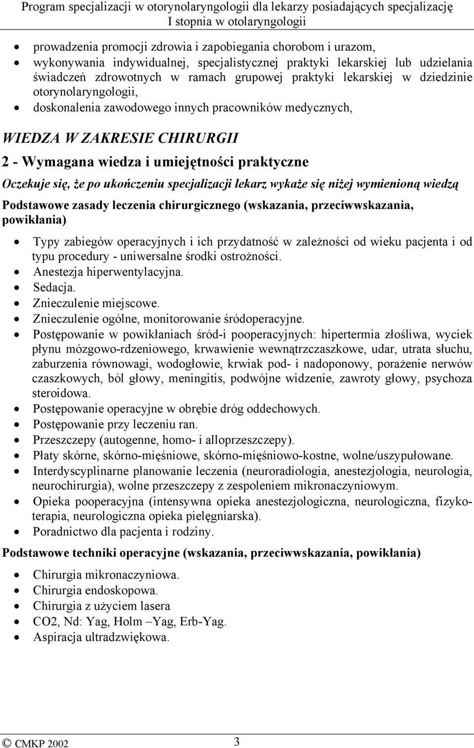 ukończeniu specjalizacji lekarz wykaże się niżej wymienioną wiedzą Podstawowe zasady leczenia chirurgicznego (wskazania, przeciwwskazania, powikłania) Typy zabiegów operacyjnych i ich przydatność w