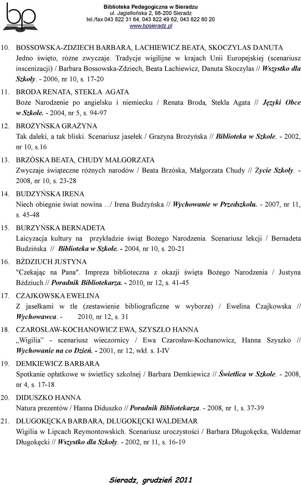 BRODA RENATA, STEKLA AGATA Boże Narodzenie po angielsku i niemiecku / Renata Broda, Stekla Agata // Języki Obce w Szkole. - 2004, nr 5, s. 94-97 12. BROŻYŃSKA GRAŻYNA Tak daleki, a tak bliski.