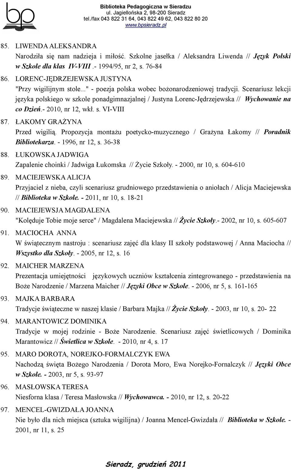 Scenariusz lekcji języka polskiego w szkole ponadgimnazjalnej / Justyna Lorenc-Jędrzejewska // Wychowanie na co Dzień.- 2010, nr 12, wkł. s. VI-VIII 87. ŁAKOMY GRAŻYNA Przed wigilią.