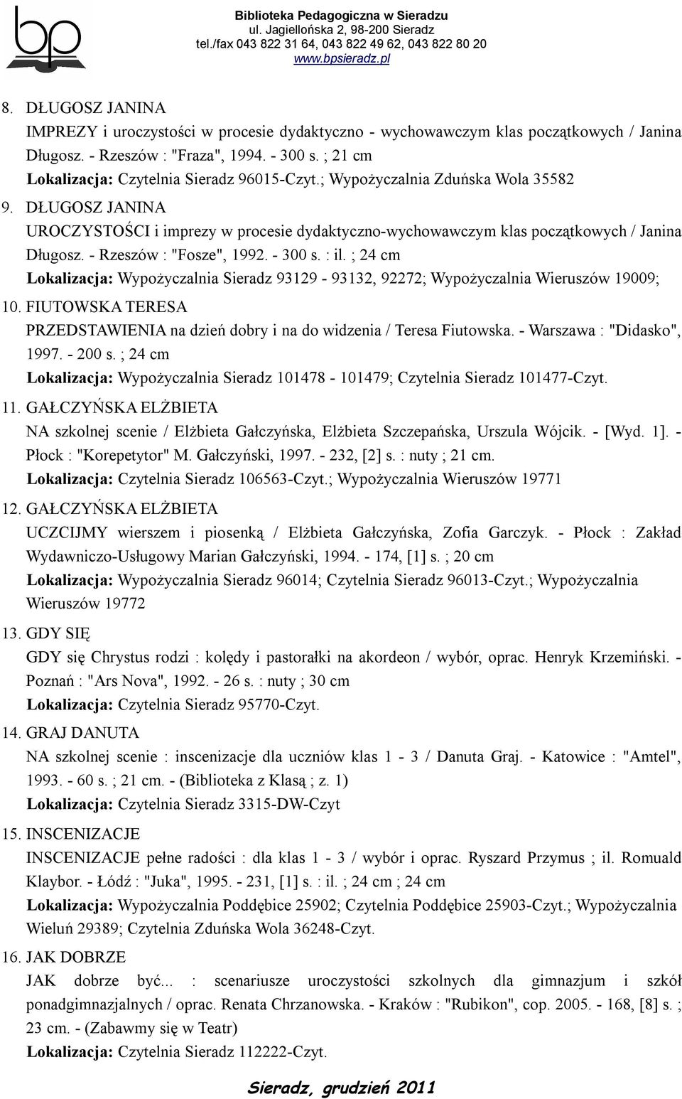 - Rzeszów : "Fosze", 1992. - 300 s. : il. ; 24 cm Lokalizacja: Wypożyczalnia Sieradz 93129-93132, 92272; Wypożyczalnia Wieruszów 19009; 10.