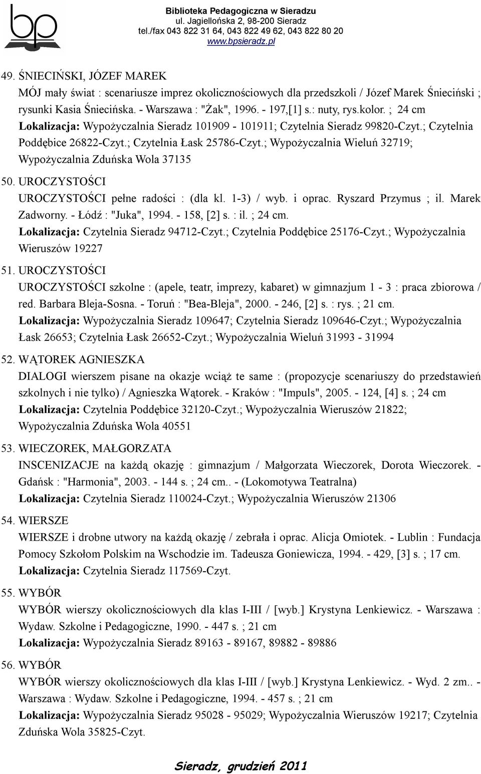; Wypożyczalnia Wieluń 32719; Wypożyczalnia Zduńska Wola 37135 50. UROCZYSTOŚCI UROCZYSTOŚCI pełne radości : (dla kl. 1-3) / wyb. i oprac. Ryszard Przymus ; il. Marek Zadworny. - Łódź : "Juka", 1994.