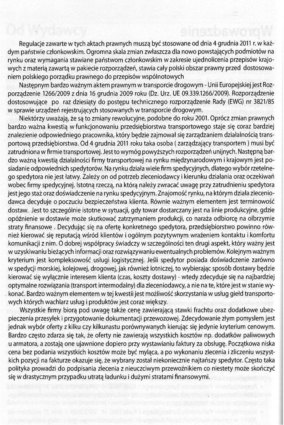 rozporządzeń, stawia cały polski obszar prawny przed dostosowaniem polskiego porządku prawnego do przepisów wspólnotowych Następnym bardzo ważnym aktem prawnym w transporcie drogowym - Unii