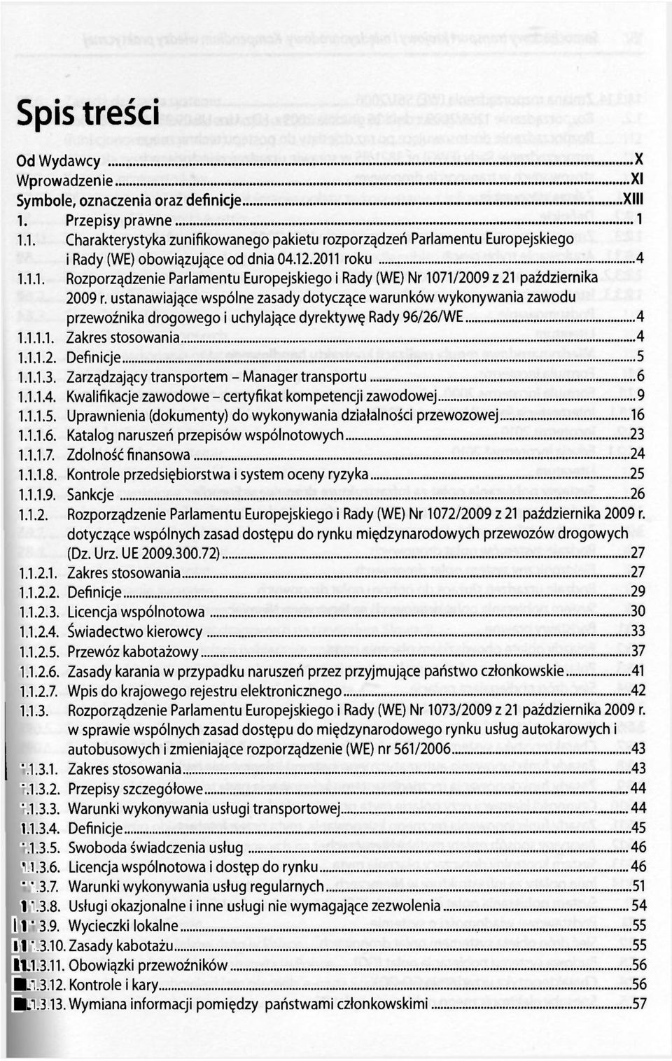 ustanawiające wspólne zasady dotyczące warunków wykonywania zawodu przewoźnika drogowego i uchylające dyrektywę Rady 96/26/WE 4 1.1.1.1. Zakres stosowania 4 1.1.1.2. Definicje 5 1.1.1.3.