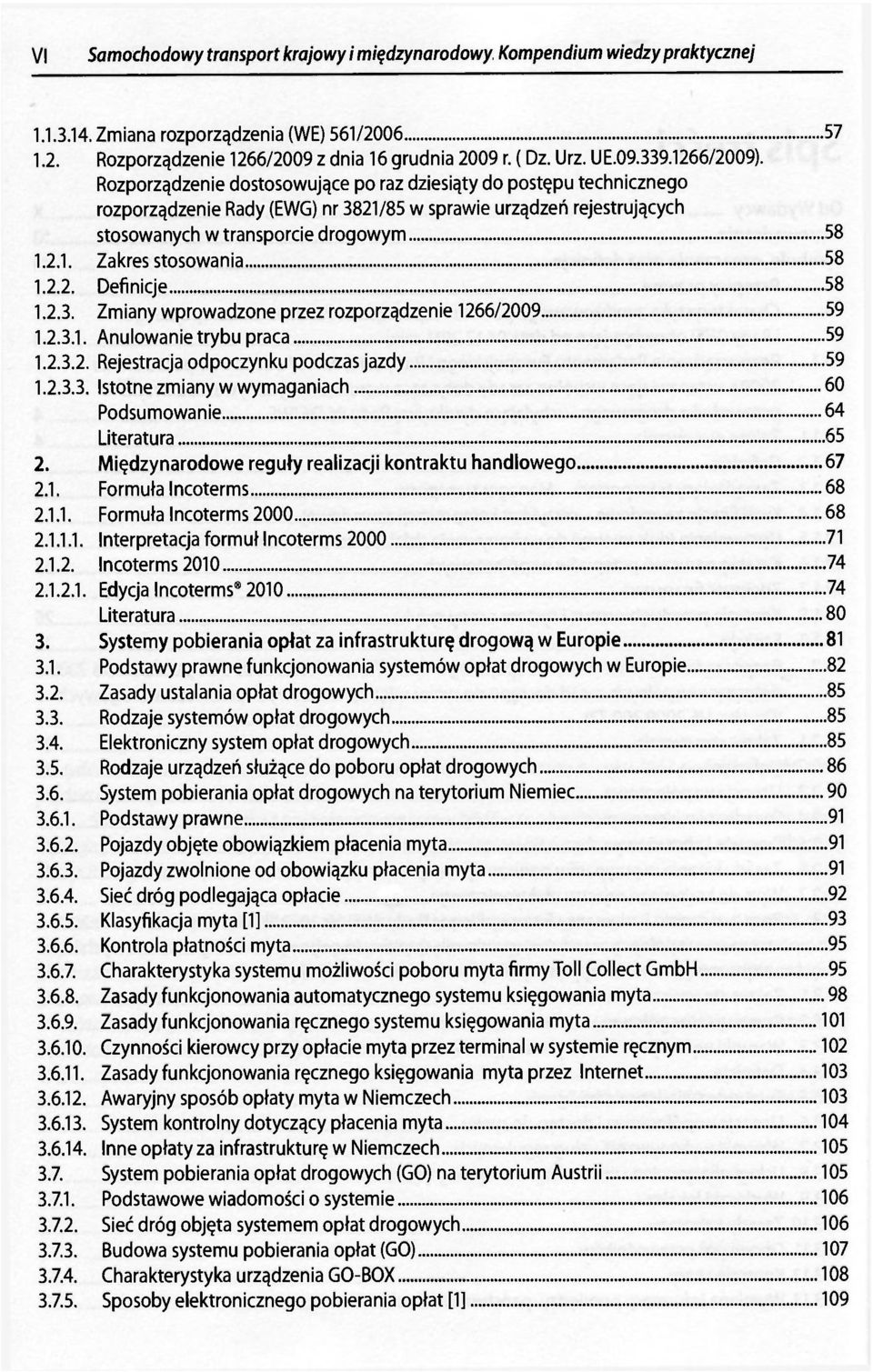 2.1. Zakres stosowania 58 1.2.2. Definicje 58 1.2.3. Zmiany wprowadzone przez rozporządzenie 1266/2009 59 1.2.3.1. Anulowanie trybu praca 59 1.2.3.2. Rejestracja odpoczynku podczas jazdy 59 1.2.3.3. Istotne zmiany w wymaganiach 60 Podsumowanie 64 Literatura 65 2.