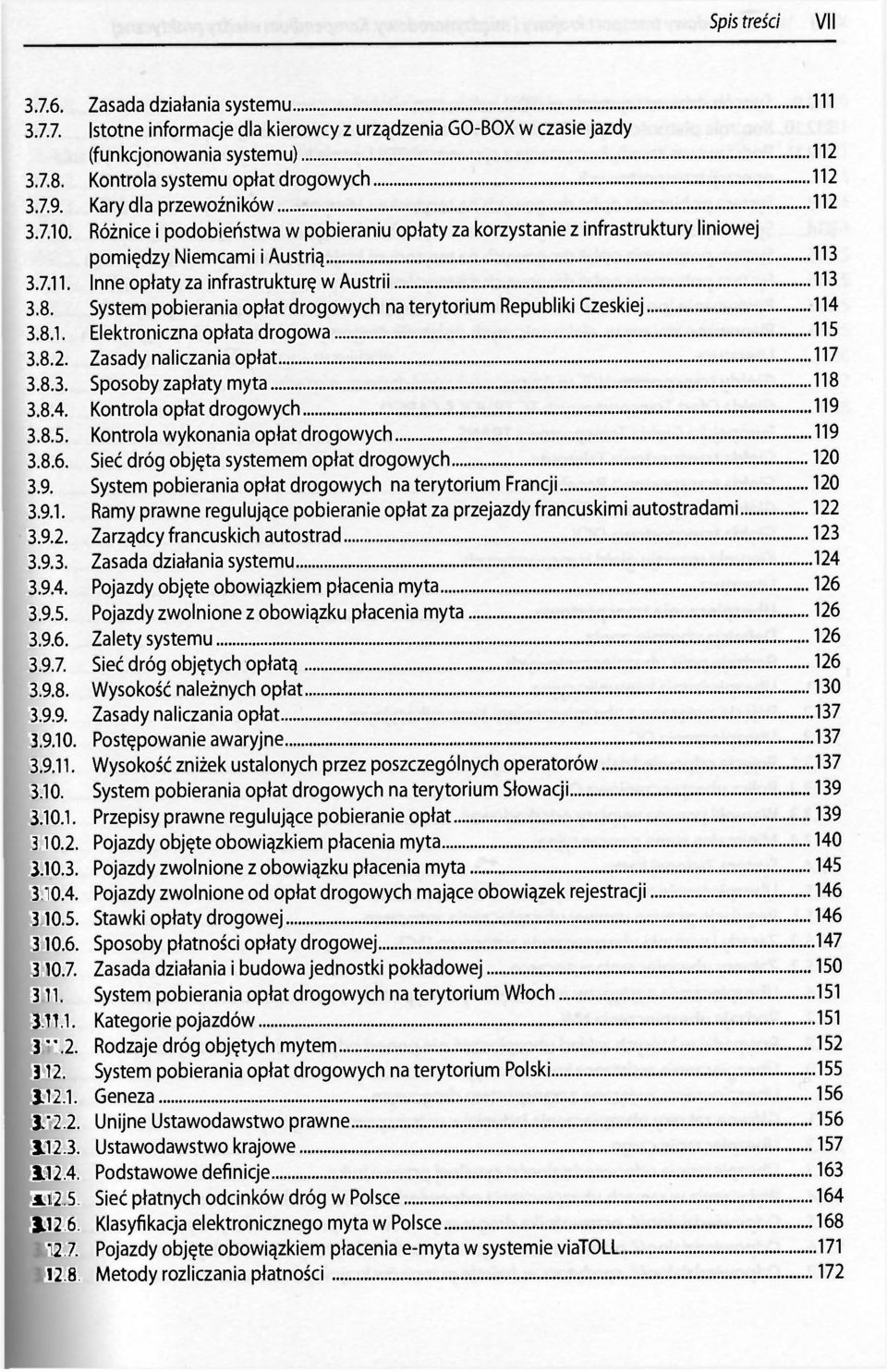 8. System pobierania opłat drogowych na terytorium Republiki Czeskiej 114 3.8.1. Elektroniczna opłata drogowa 115 3.8.2. Zasady naliczania opłat 117 3.8.3. Sposoby zapłaty myta 118 3.8.4. Kontrola opłat drogowych 119 3.
