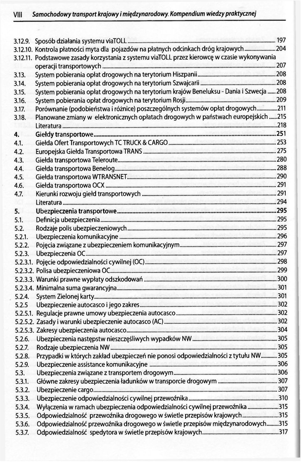 Podstawowe zasady korzystania z systemu viatoll przez kierowcę w czasie wykonywania operacji transportowych 207 3.13. System pobierania opłat drogowych na terytorium Hiszpanii 208 3.14.