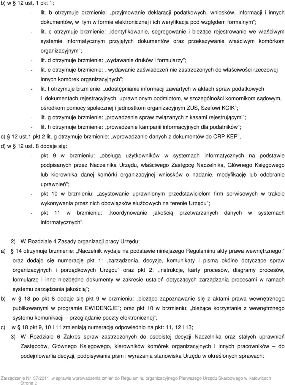 c otrzymuje brzmienie: identyfikowanie, segregowanie i bieŝące rejestrowanie we właściwym systemie informatycznym przyjętych dokumentów oraz przekazywanie właściwym komórkom organizacyjnym ; - lit.