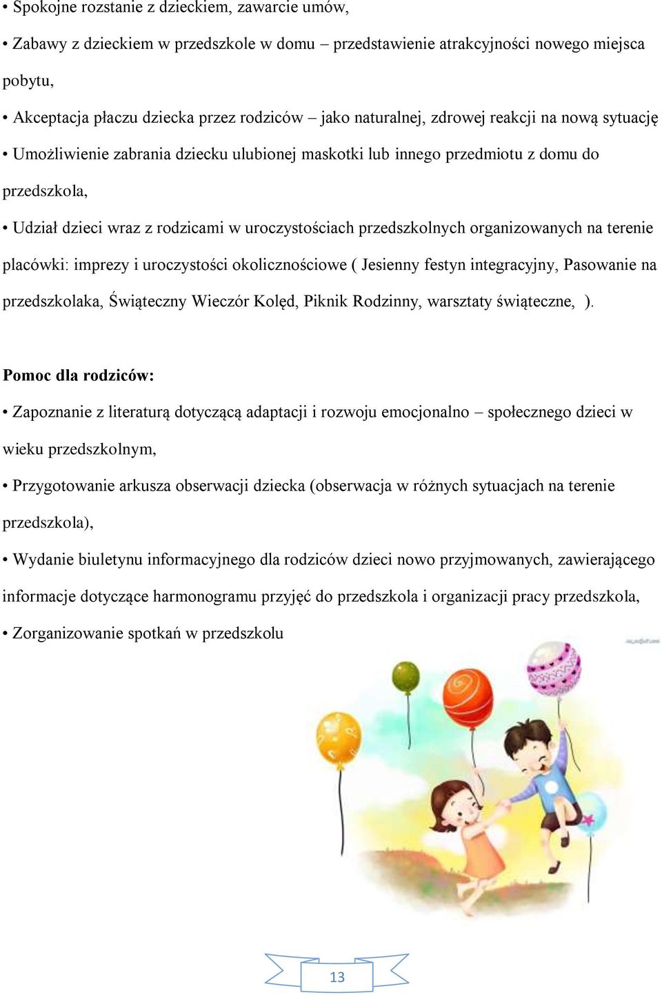 organizowanych na terenie placówki: imprezy i uroczystości okolicznościowe ( Jesienny festyn integracyjny, Pasowanie na przedszkolaka, Świąteczny Wieczór Kolęd, Piknik Rodzinny, warsztaty świąteczne,