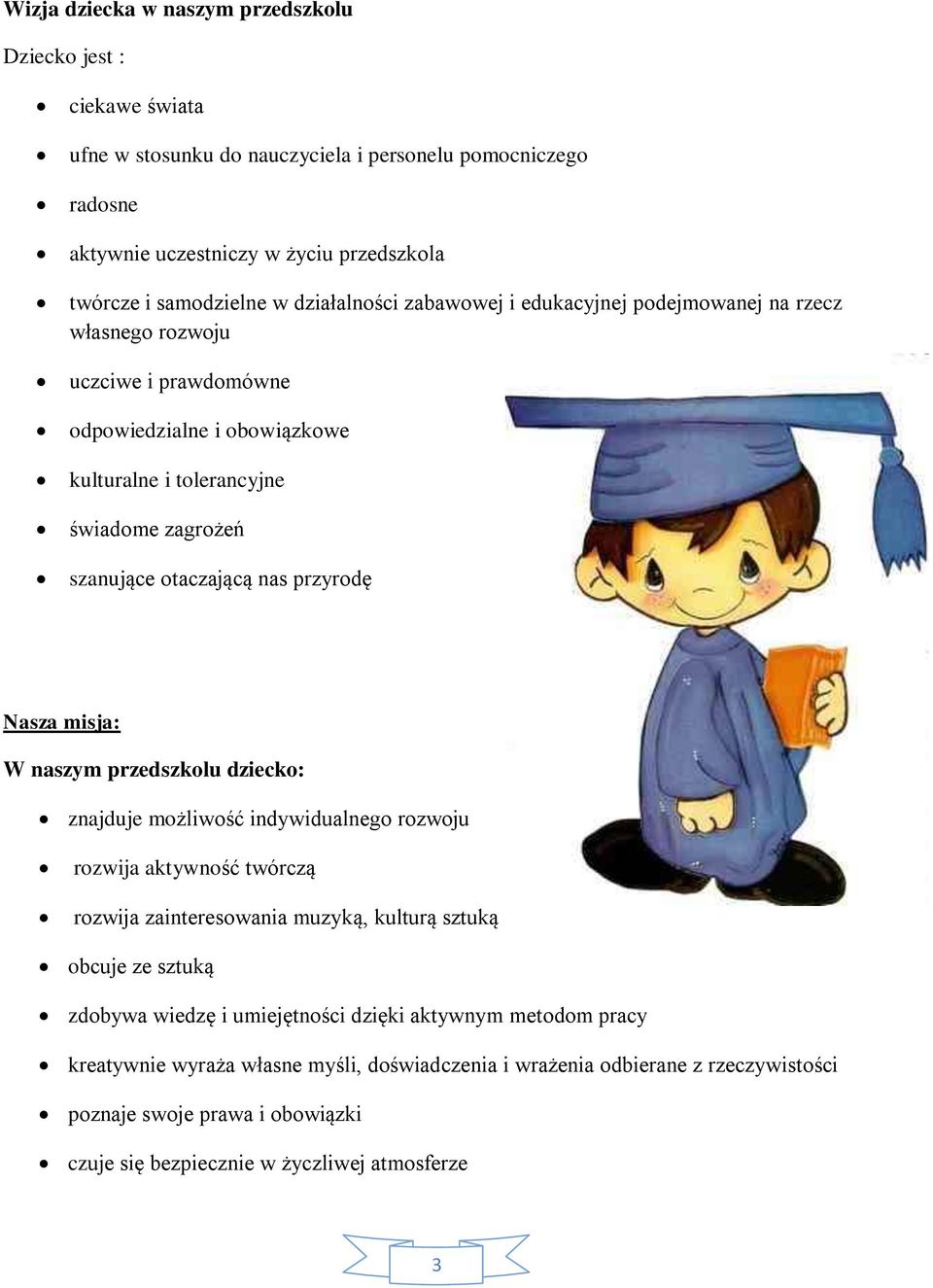 przyrodę Nasza misja: W naszym przedszkolu dziecko: znajduje możliwość indywidualnego rozwoju rozwija aktywność twórczą rozwija zainteresowania muzyką, kulturą sztuką obcuje ze sztuką zdobywa wiedzę
